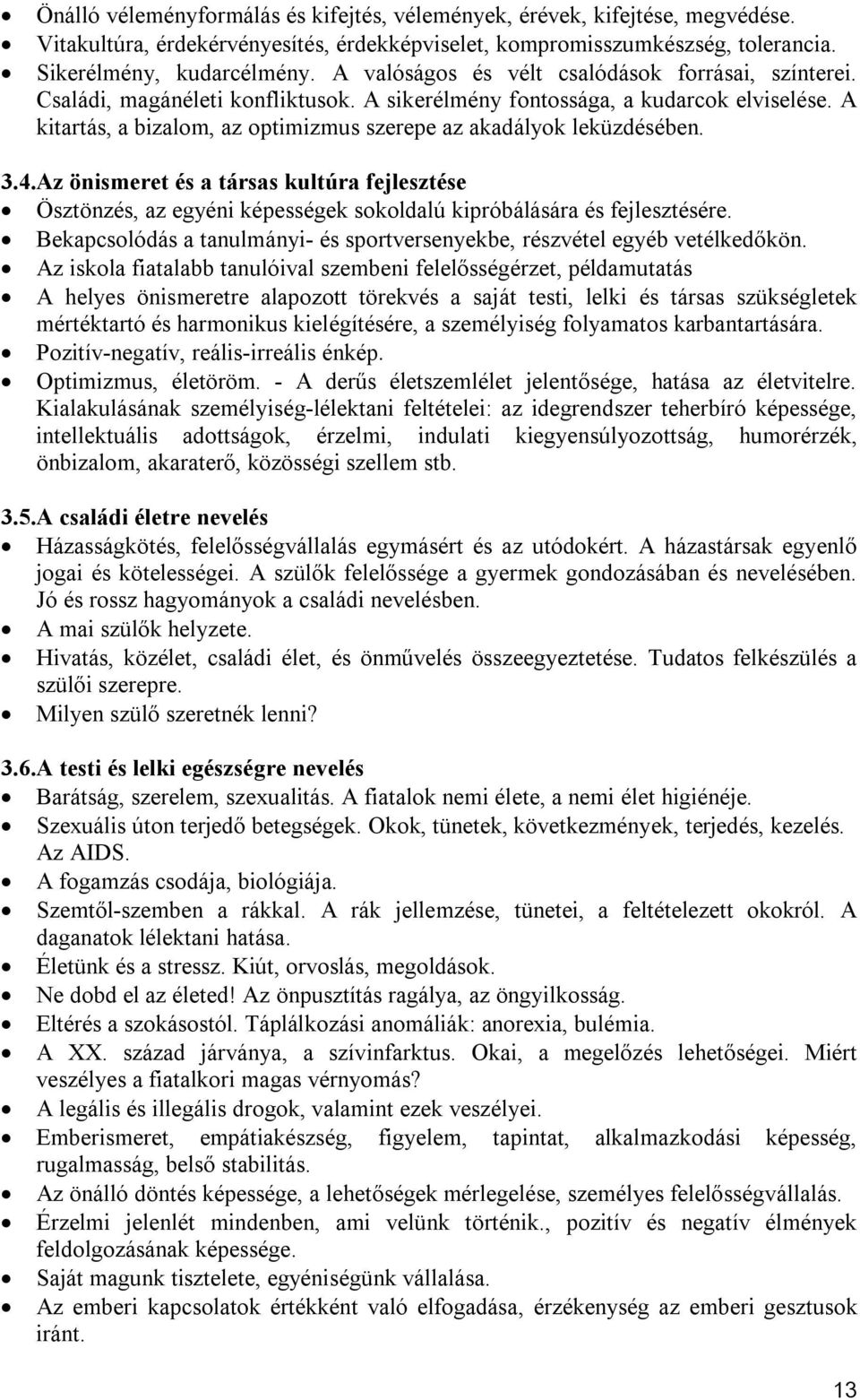 A kitartás, a bizalom, az optimizmus szerepe az akadályok leküzdésében. 3.4.Az önismeret és a társas kultúra fejlesztése Ösztönzés, az egyéni képességek sokoldalú kipróbálására és fejlesztésére.