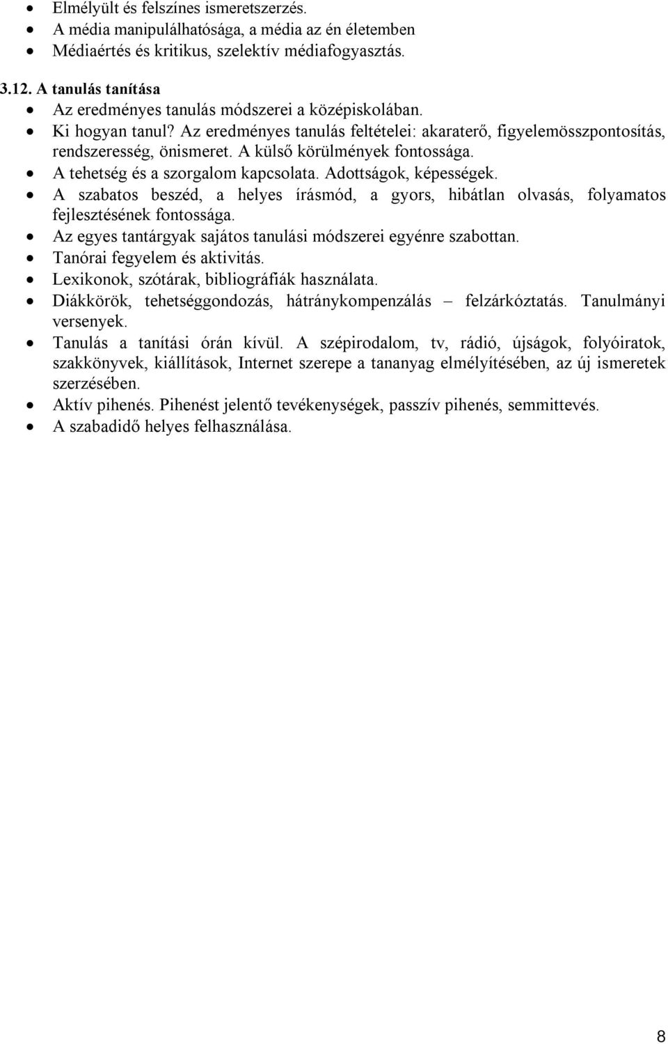 A külső körülmények fontossága. A tehetség és a szorgalom kapcsolata. Adottságok, képességek. A szabatos beszéd, a helyes írásmód, a gyors, hibátlan olvasás, folyamatos fejlesztésének fontossága.