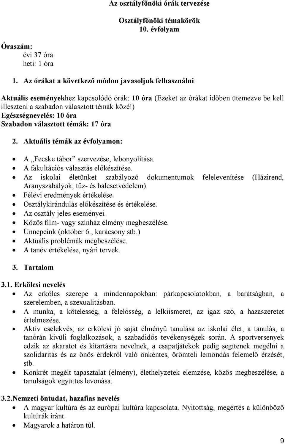 ) Egészségnevelés: 10 óra Szabadon választott témák: 17 óra 2. Aktuális témák az évfolyamon: A Fecske tábor szervezése, lebonyolítása. A fakultációs választás előkészítése.