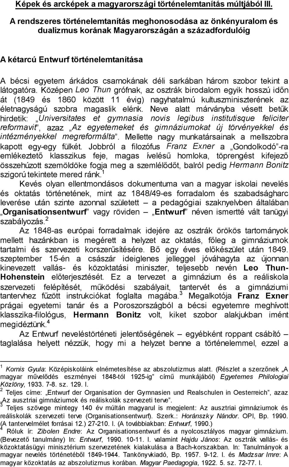 Középen Leo Thun grófnak, az osztrák birodalom egyik hosszú időn át (1849 és 1860 között 11 évig) nagyhatalmú kultuszminiszterének az életnagyságú szobra magaslik elénk.