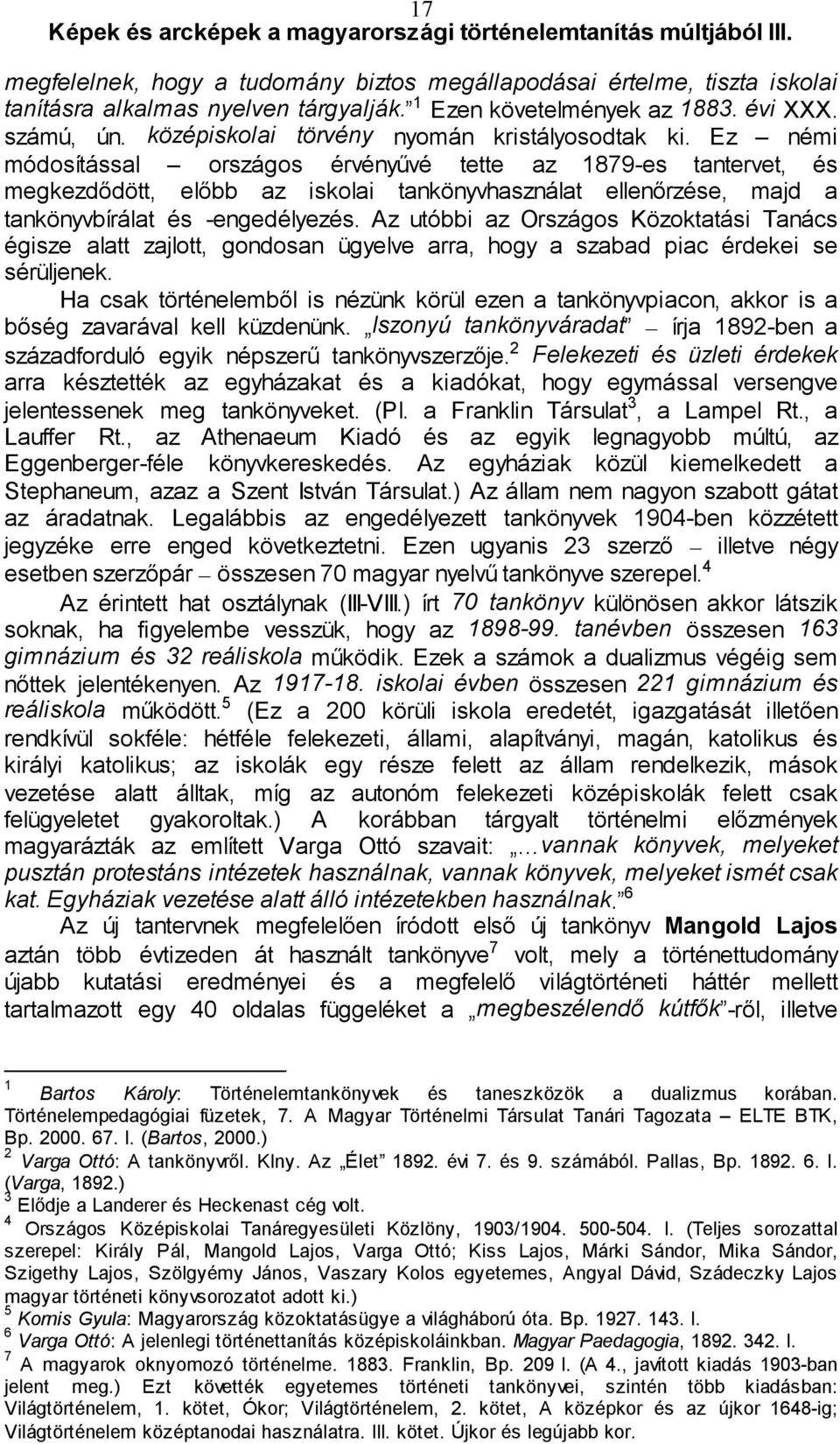 Ez némi módosítással országos érvényűvé tette az 1879-es tantervet, és megkezdődött, előbb az iskolai tankönyvhasználat ellenőrzése, majd a tankönyvbírálat és -engedélyezés.