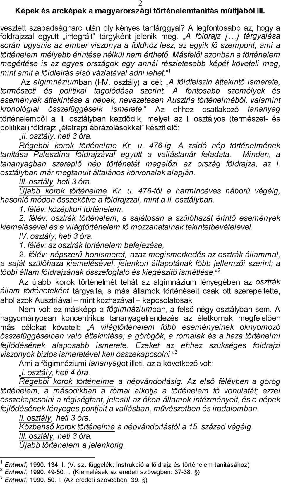 Másfelől azonban a történelem megértése is az egyes országok egy annál részletesebb képét követeli meg, mint amit a földleírás első vázlatával adni lehet. 1 Az algimnáziumban (I-IV.