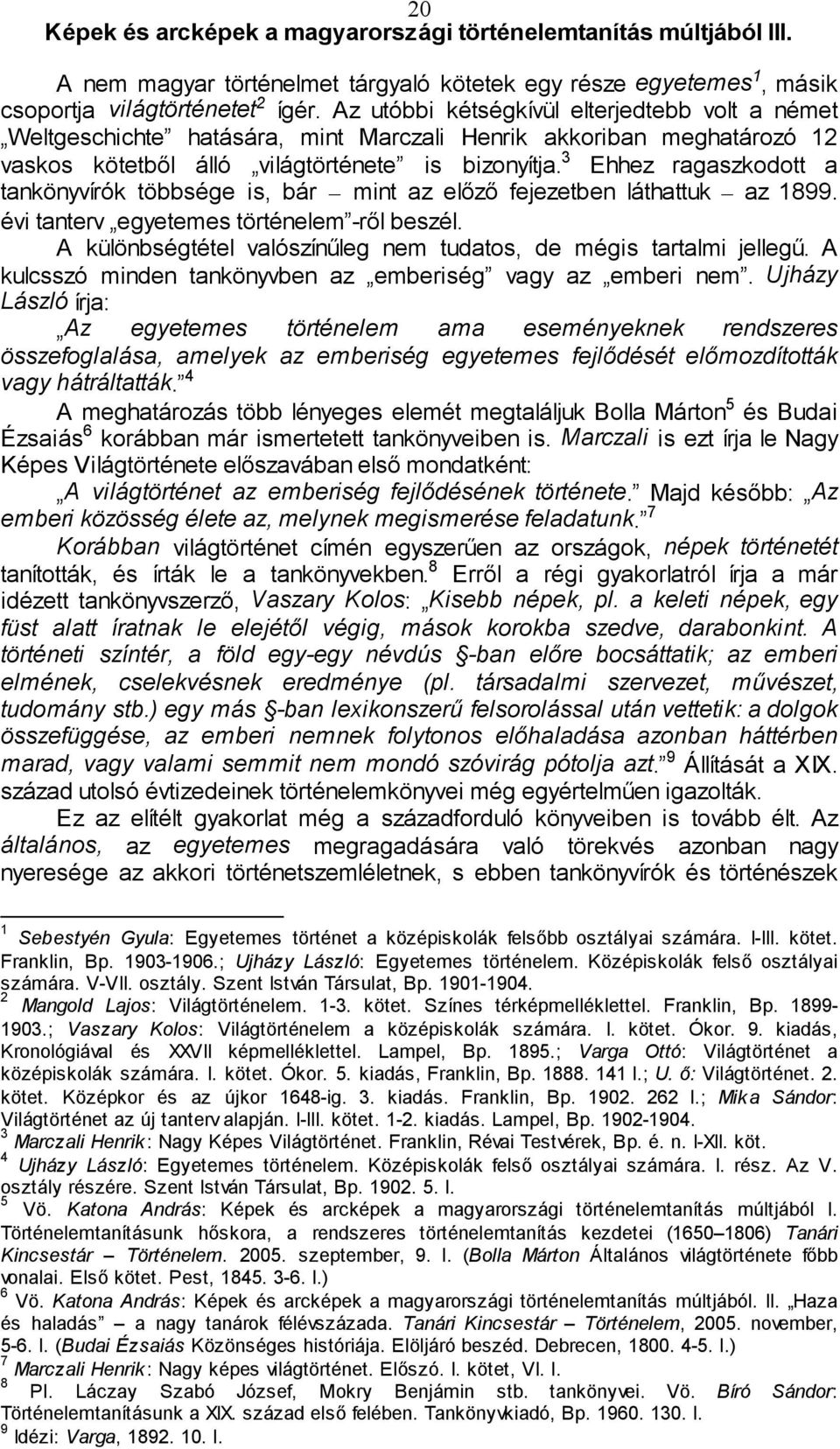 3 Ehhez ragaszkodott a tankönyvírók többsége is, bár - mint az előző fejezetben láthattuk - az 1899. évi tanterv egyetemes történelem -ről beszél.