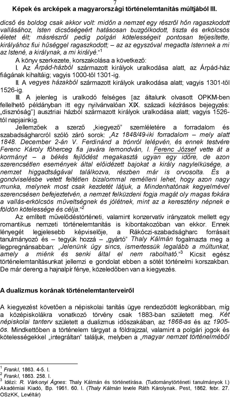 1 A könyv szerkezete, korszakolása a következő: I. Az Árpád-házból származott királyok uralkodása alatt, az Árpád-ház fiágának kihaltáig; vagyis 1000-től 1301-ig. II.