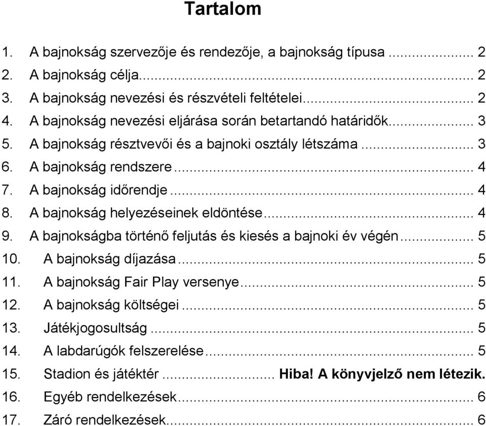 .. 4 8. A bajnokság helyezéseinek eldöntése... 4 9. A bajnokságba történő feljutás és kiesés a bajnoki év végén... 5 10. A bajnokság díjazása... 5 11. A bajnokság Fair Play versenye.