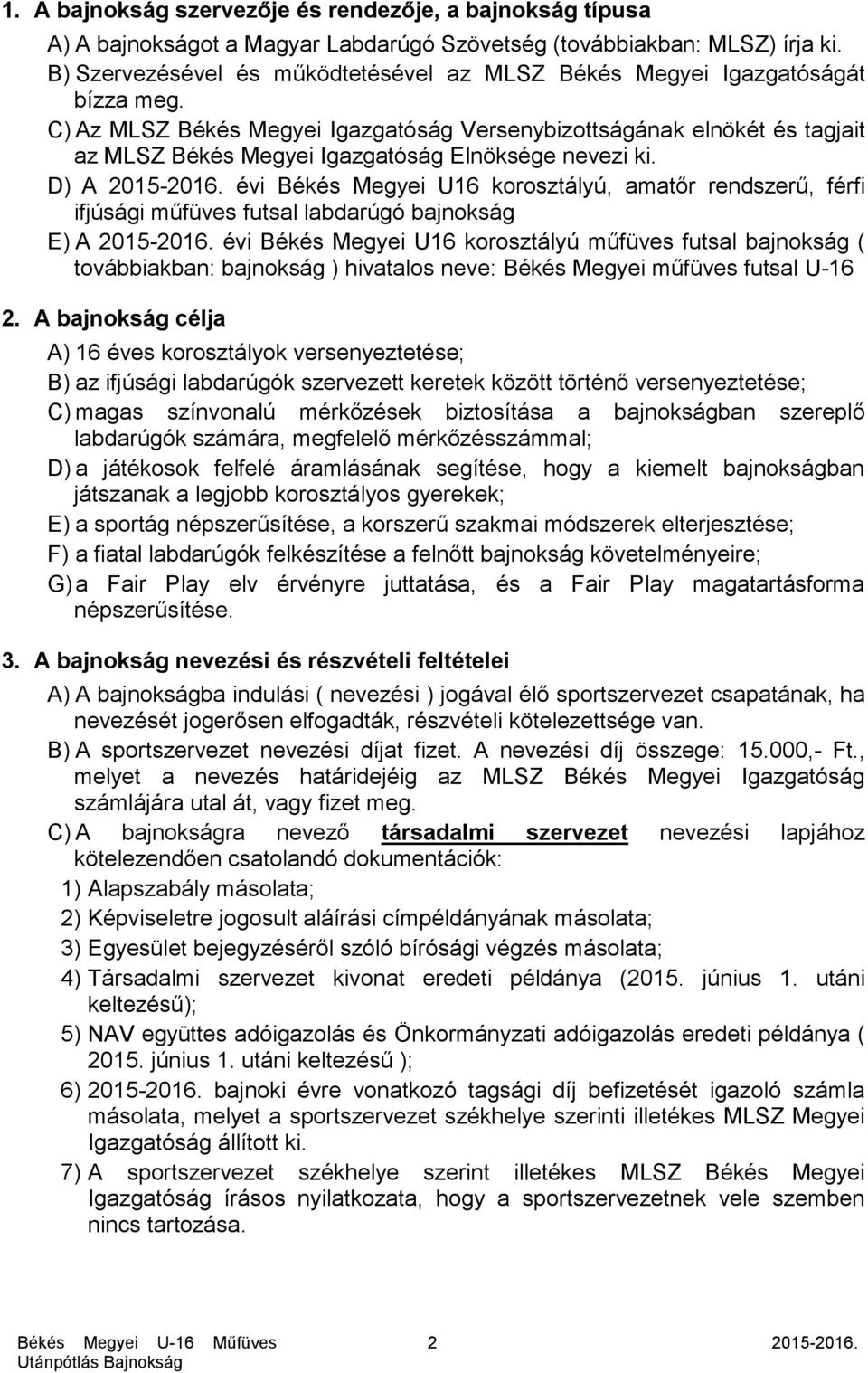 C) Az MLSZ Békés Megyei Igazgatóság Versenybizottságának elnökét és tagjait az MLSZ Békés Megyei Igazgatóság Elnöksége nevezi ki. D) A 2015-2016.