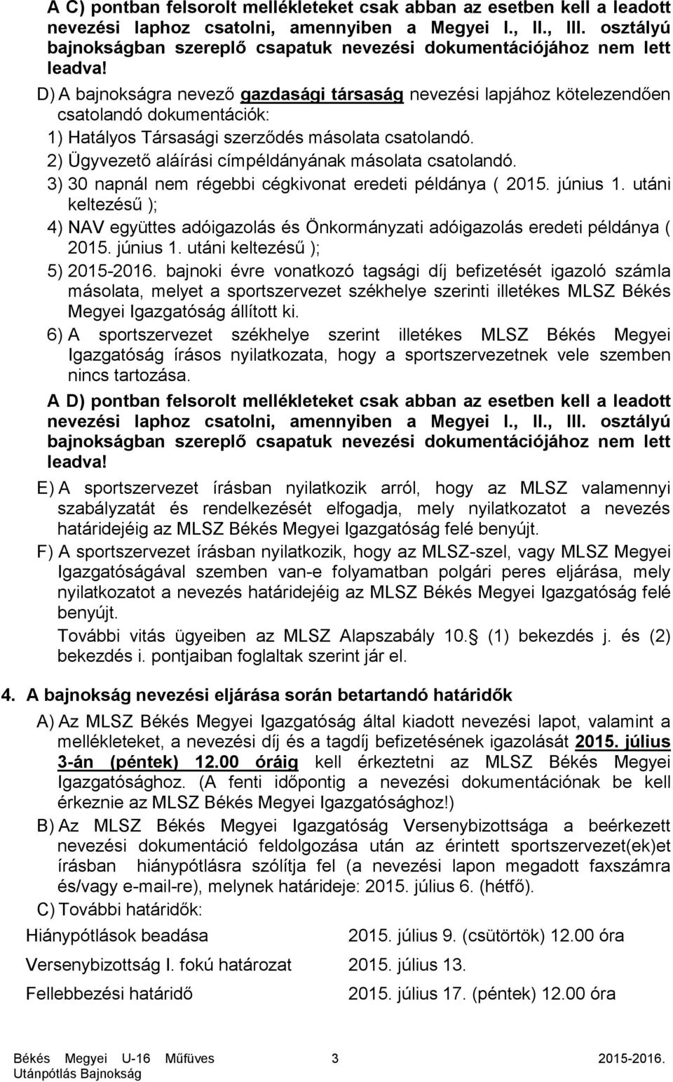 D) A bajnokságra nevező gazdasági társaság nevezési lapjához kötelezendően csatolandó dokumentációk: 1) Hatályos Társasági szerződés másolata csatolandó.