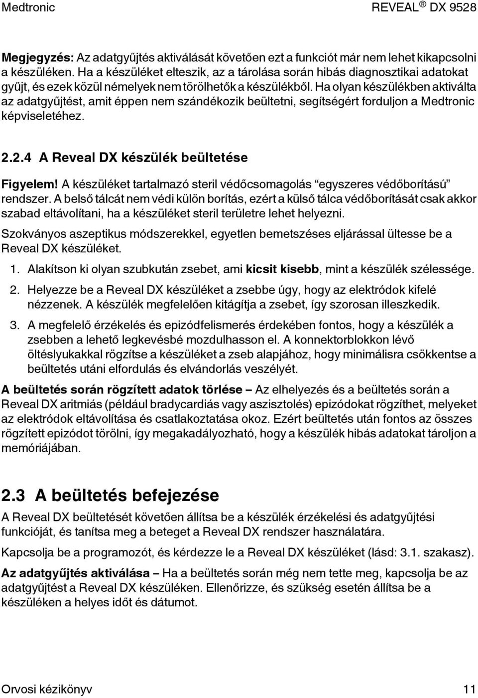 Ha olyan készülékben aktiválta az adatgyűjtést, amit éppen nem szándékozik beültetni, segítségért forduljon a Medtronic képviseletéhez. 2.2.4 A Reveal DX készülék beültetése Figyelem!