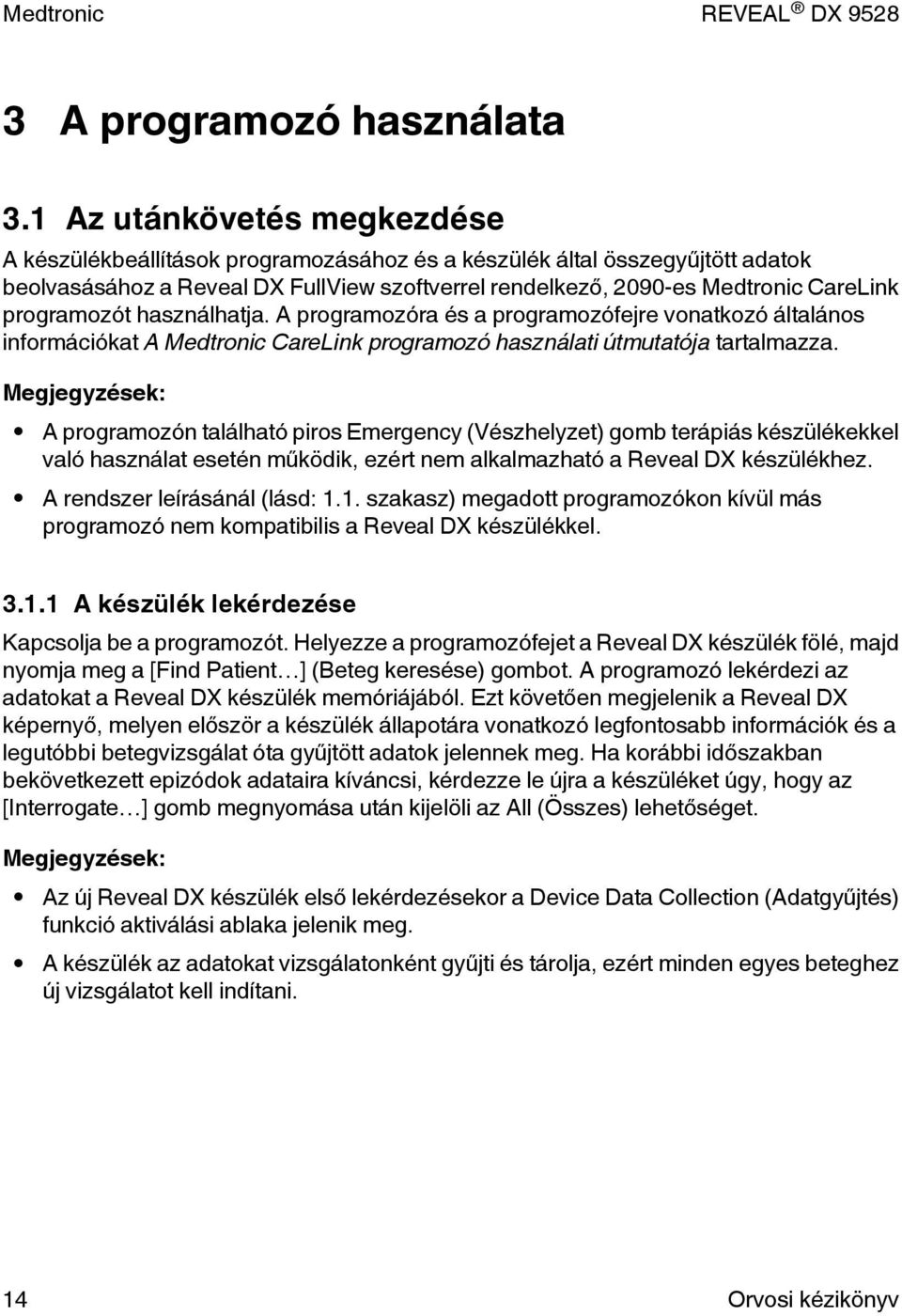 programozót használhatja. A programozóra és a programozófejre vonatkozó általános információkat A Medtronic CareLink programozó használati útmutatója tartalmazza.