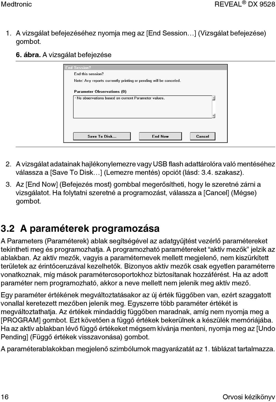 4. szakasz). 3. Az [End Now] (Befejezés most) gombbal megerősítheti, hogy le szeretné zárni a vizsgálatot. Ha folytatni szeretné a programozást, válassza a [Cancel] (Mégse) gombot. 3.2 A paraméterek programozása A Parameters (Paraméterek) ablak segítségével az adatgyűjtést vezérlő paramétereket tekintheti meg és programozhatja.