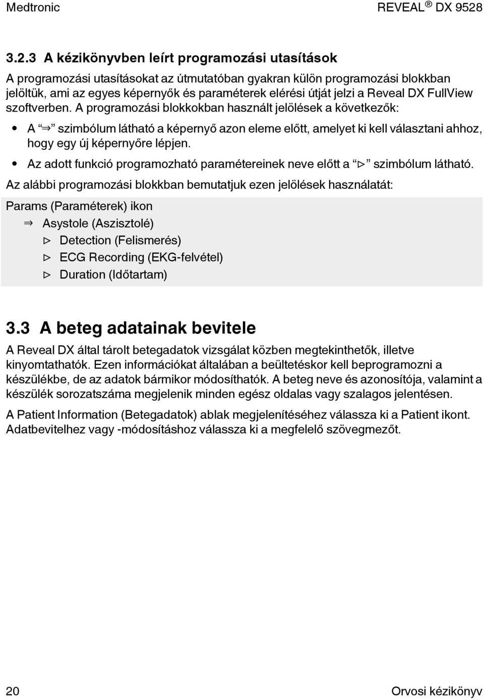 A programozási blokkokban használt jelölések a következők: A szimbólum látható a képernyő azon eleme előtt, amelyet ki kell választani ahhoz, hogy egy új képernyőre lépjen.