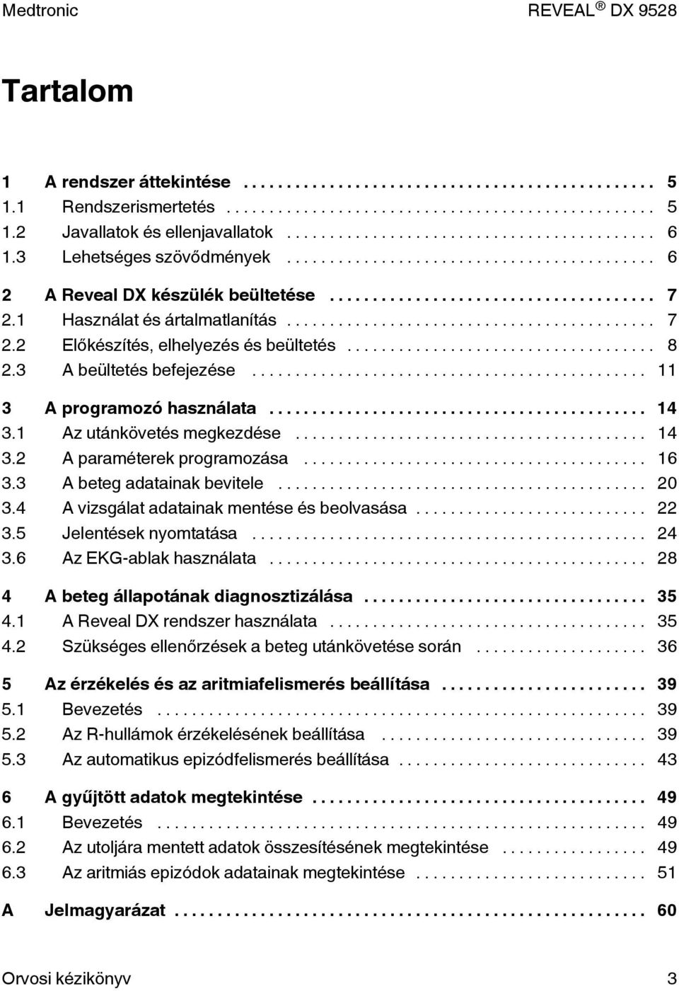 .. 16 3.3 A beteg adatainak bevitele... 20 3.4 A vizsgálat adatainak mentése és beolvasása... 22 3.5 Jelentések nyomtatása... 24 3.6 Az EKG-ablak használata... 28 4 A beteg állapotának diagnosztizálása.