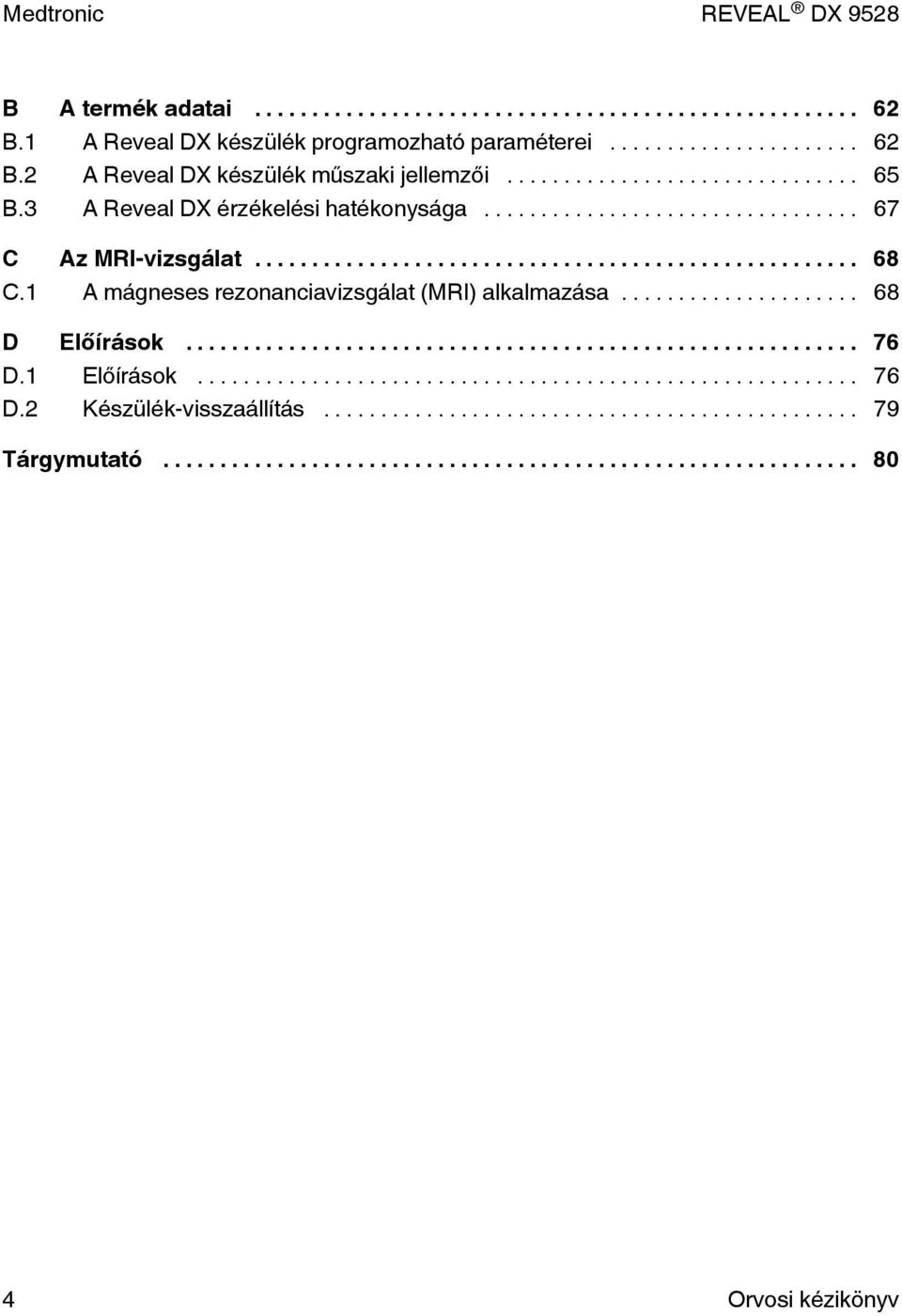 1 A mágneses rezonanciavizsgálat (MRI) alkalmazása... 68 D Előírások... 76 D.1 Előírások.