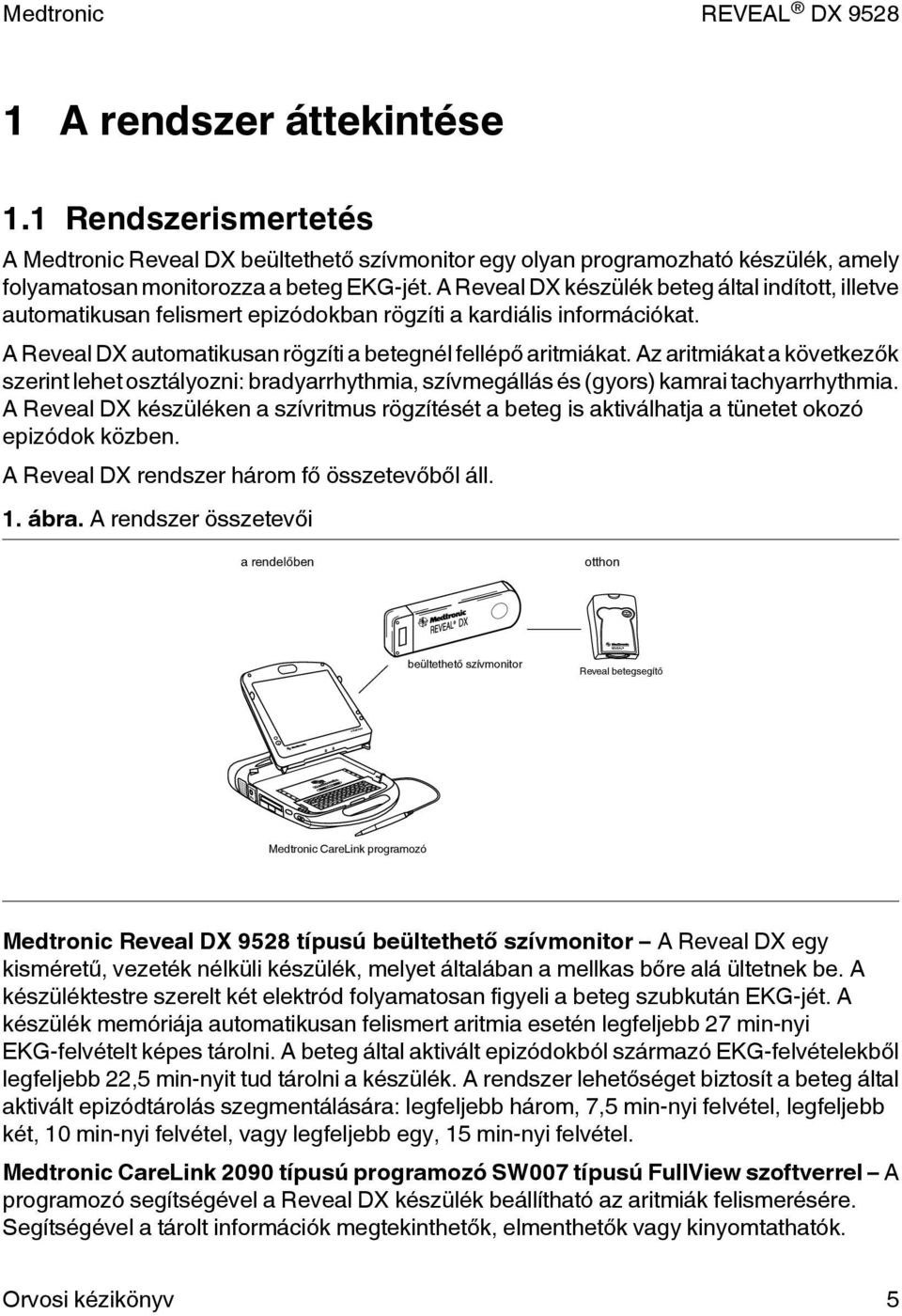 A Reveal DX készülék beteg által indított, illetve automatikusan felismert epizódokban rögzíti a kardiális információkat. A Reveal DX automatikusan rögzíti a betegnél fellépő aritmiákat.