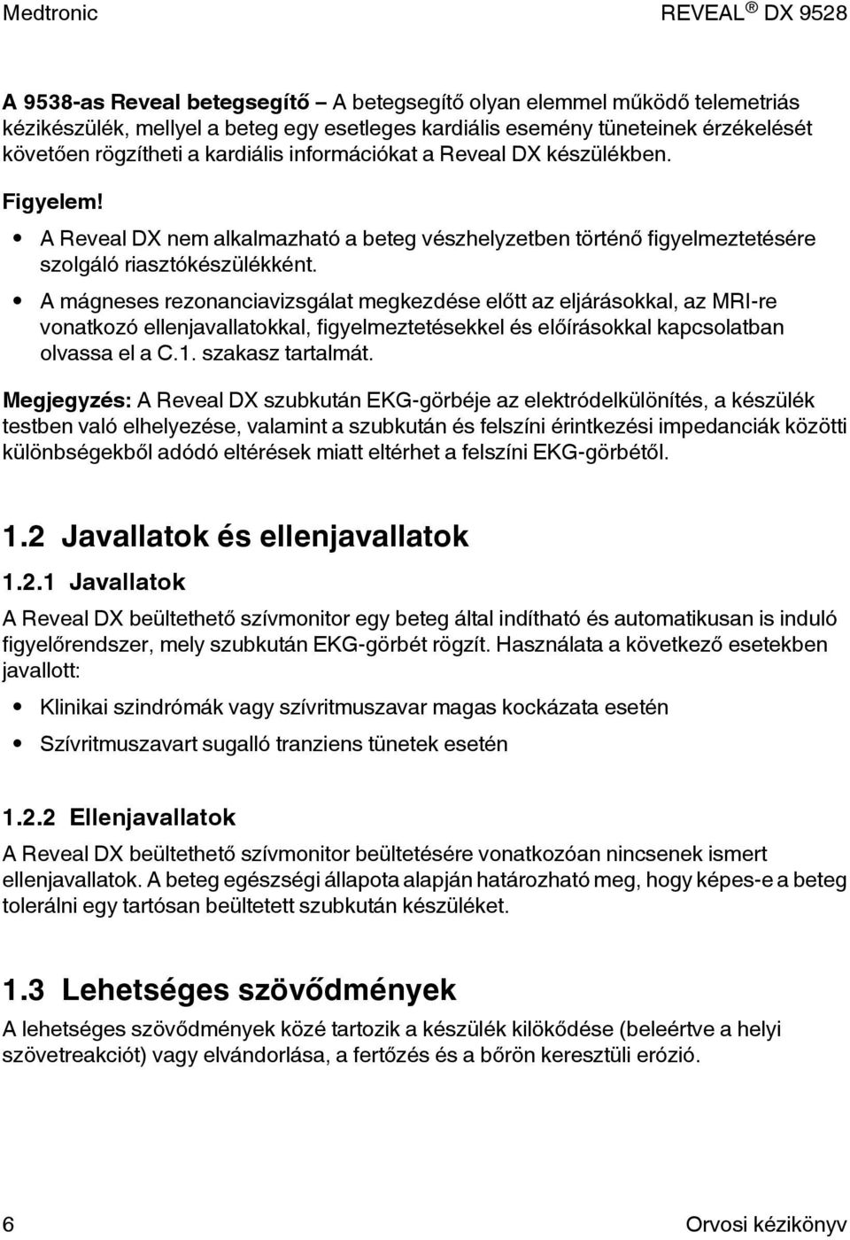 A mágneses rezonanciavizsgálat megkezdése előtt az eljárásokkal, az MRI-re vonatkozó ellenjavallatokkal, figyelmeztetésekkel és előírásokkal kapcsolatban olvassa el a C.1. szakasz tartalmát.