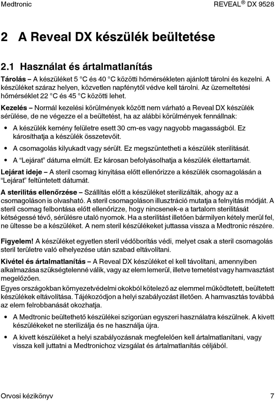 Kezelés Normál kezelési körülmények között nem várható a Reveal DX készülék sérülése, de ne végezze el a beültetést, ha az alábbi körülmények fennállnak: A készülék kemény felületre esett 30 cm-es