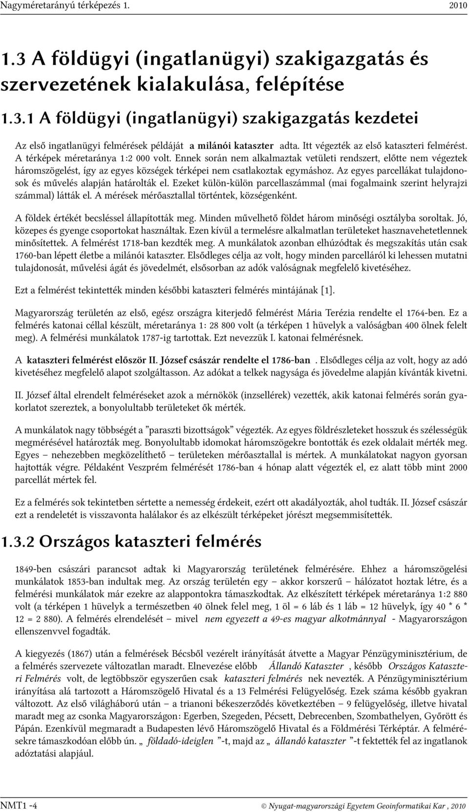 Ennek során nem alkalmaztak vetületi rendszert, előtte nem végeztek háromszögelést, így az egyes községek térképei nem csatlakoztak egymáshoz.