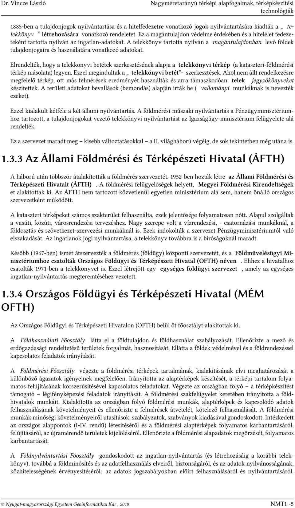 A telekkönyv tartotta nyilván a magántulajdonban levő földek tulajdonjogaira és használatára vonatkozó adatokat.