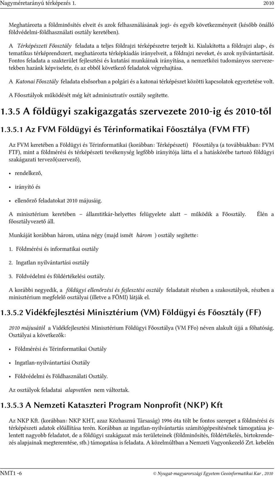 Kialakította a földrajzi alap-, és tematikus térképrendszert, meghatározta térképkiadás irányelveit, a földrajzi neveket, és azok nyilvántartását.