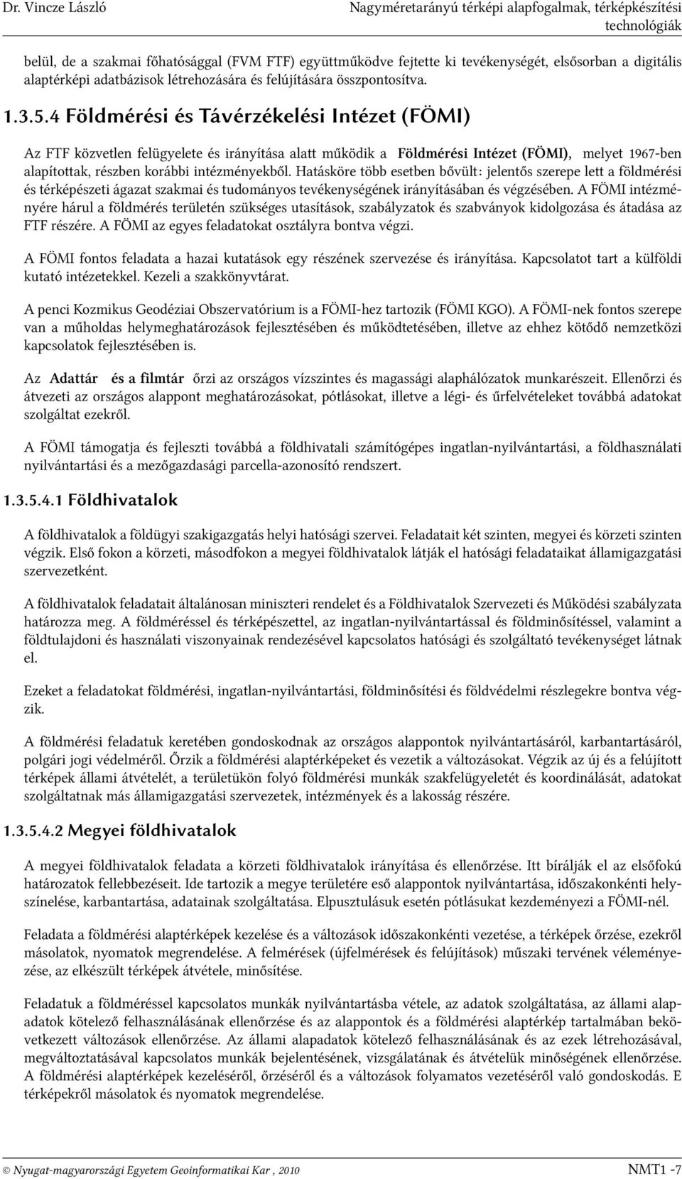 4 Földmérési és Távérzékelési Intézet (FÖMI) Az FTF közvetlen felügyelete és irányítása alatt működik a Földmérési Intézet (FÖMI), melyet 1967-ben alapítottak, részben korábbi intézményekből.