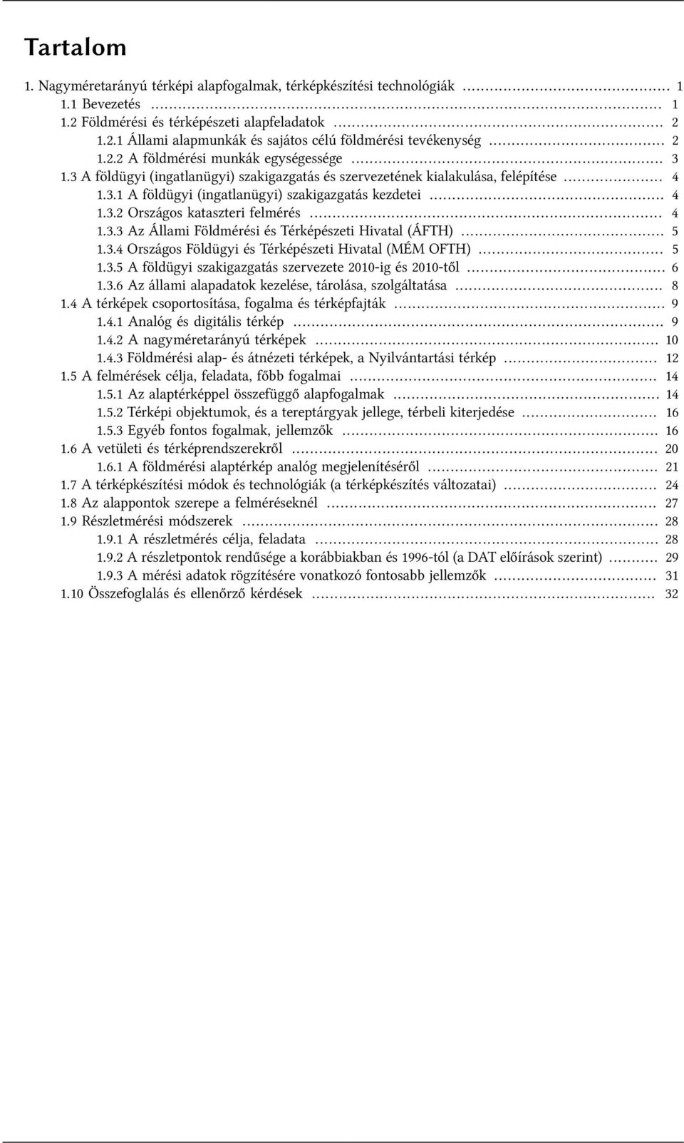 .. 4 1.3.3 Az Állami Földmérési és Térképészeti Hivatal (ÁFTH)... 5 1.3.4 Országos Földügyi és Térképészeti Hivatal (MÉM OFTH)... 5 1.3.5 A földügyi szakigazgatás szervezete 2010-ig és 2010-től... 6 1.