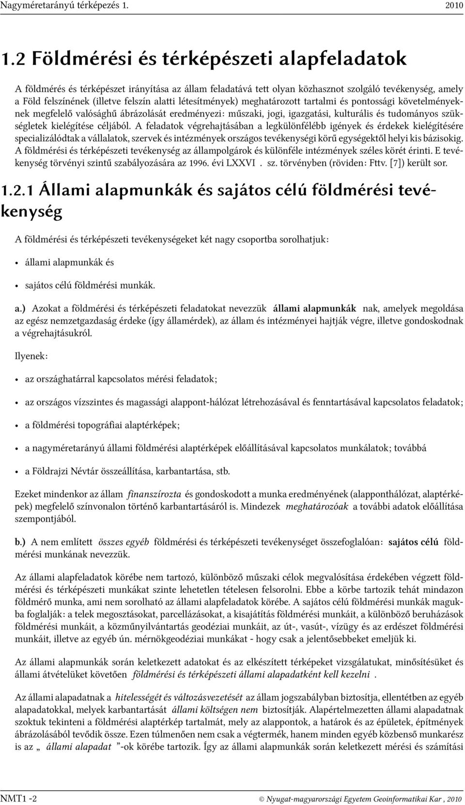 létesítmények) meghatározott tartalmi és pontossági követelményeknek megfelelő valósághű ábrázolását eredményezi: műszaki, jogi, igazgatási, kulturális és tudományos szükségletek kielégítése céljából.