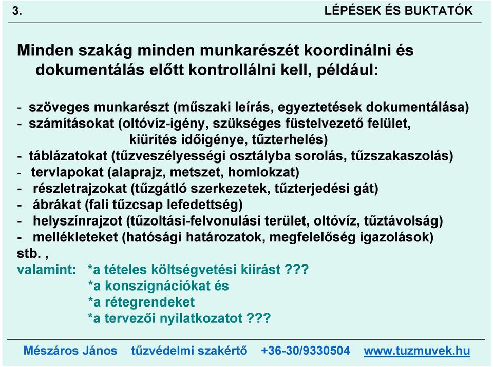 metszet, homlokzat) - részletrajzokat (tűzgátló szerkezetek, tűzterjedési gát) - ábrákat (fali tűzcsap lefedettség) - helyszínrajzot (tűzoltási-felvonulási terület, oltóvíz,