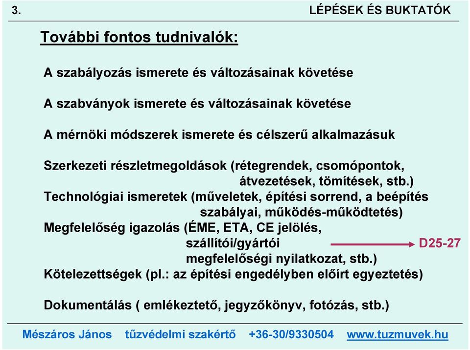 ) Technológiai ismeretek (műveletek, építési sorrend, a beépítés szabályai, működés-működtetés) Megfelelőség igazolás (ÉME, ETA, CE jelölés,