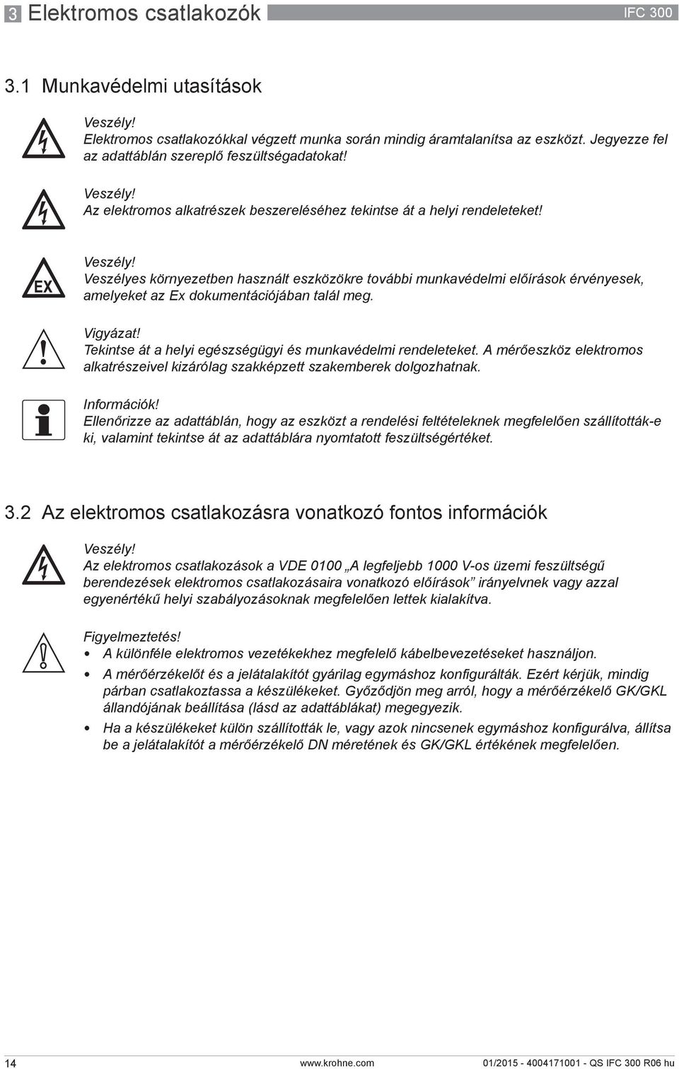 Vigyázat! Tekintse át a helyi egészségügyi és munkavédelmi rendeleteket. A mérőeszköz elektromos alkatrészeivel kizárólag szakképzett szakemberek dolgozhatnak.