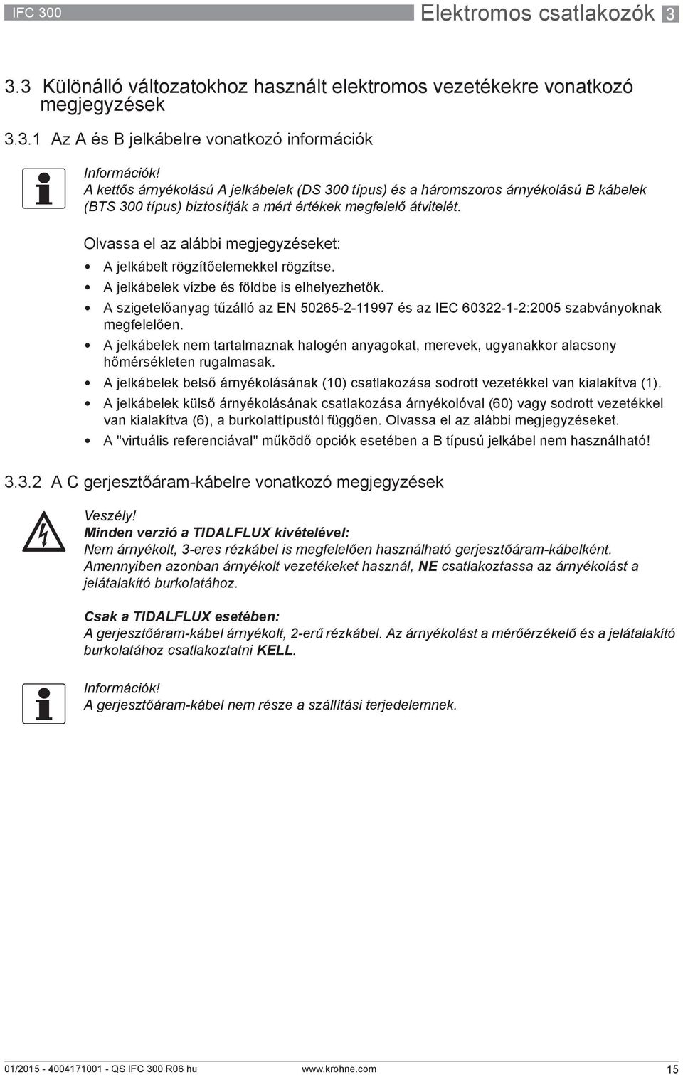 3.3 Különálló változatokhoz használt elektromos vezetékekre vonatkozó megjegyzések 3.3.1 Az A és B jelkábelre vonatkozó információk A kettős árnyékolású A jelkábelek (DS 300 típus) és a háromszoros árnyékolású B kábelek (BTS 300 típus) biztosítják a mért értékek megfelelő átvitelét.