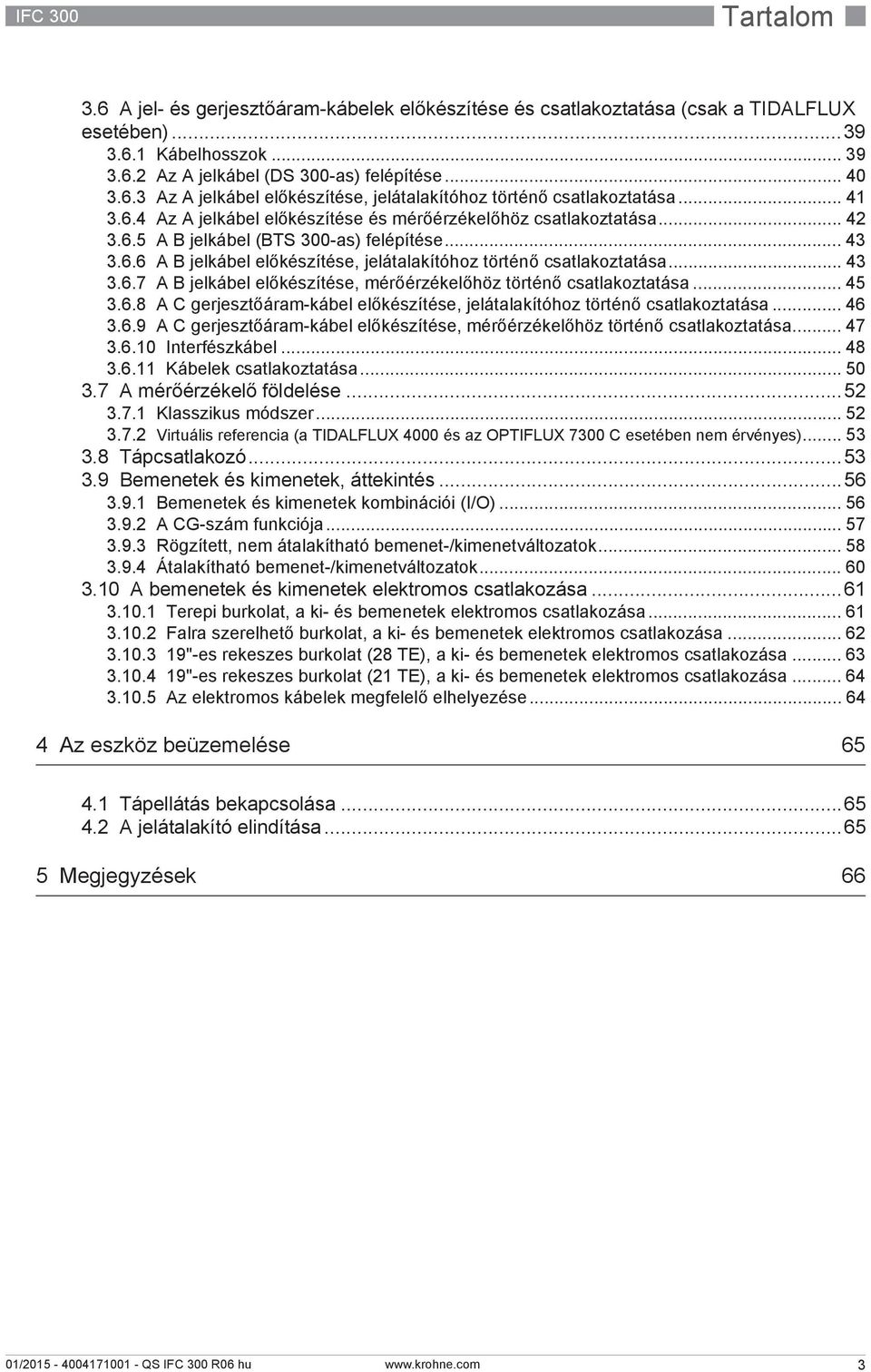 .. 43 3.6.7 A B jelkábel előkészítése, mérőérzékelőhöz történő csatlakoztatása... 45 3.6.8 A C gerjesztőáram-kábel előkészítése, jelátalakítóhoz történő csatlakoztatása... 46 3.6.9 A C gerjesztőáram-kábel előkészítése, mérőérzékelőhöz történő csatlakoztatása.