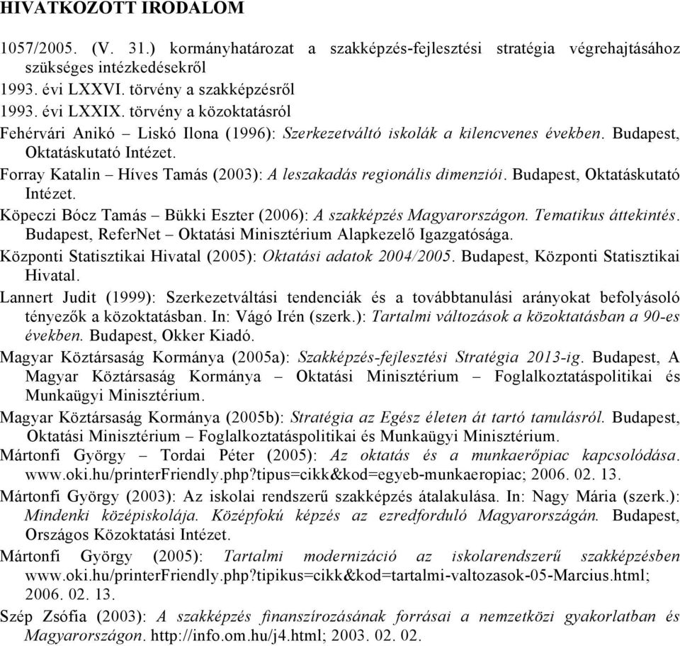 Forray Katalin Híves Tamás (2003): A leszakadás regionális dimenziói. Budapest, Oktatáskutató Intézet. Köpeczi Bócz Tamás Bükki Eszter (2006): A szakképzés Magyarországon. Tematikus áttekintés.