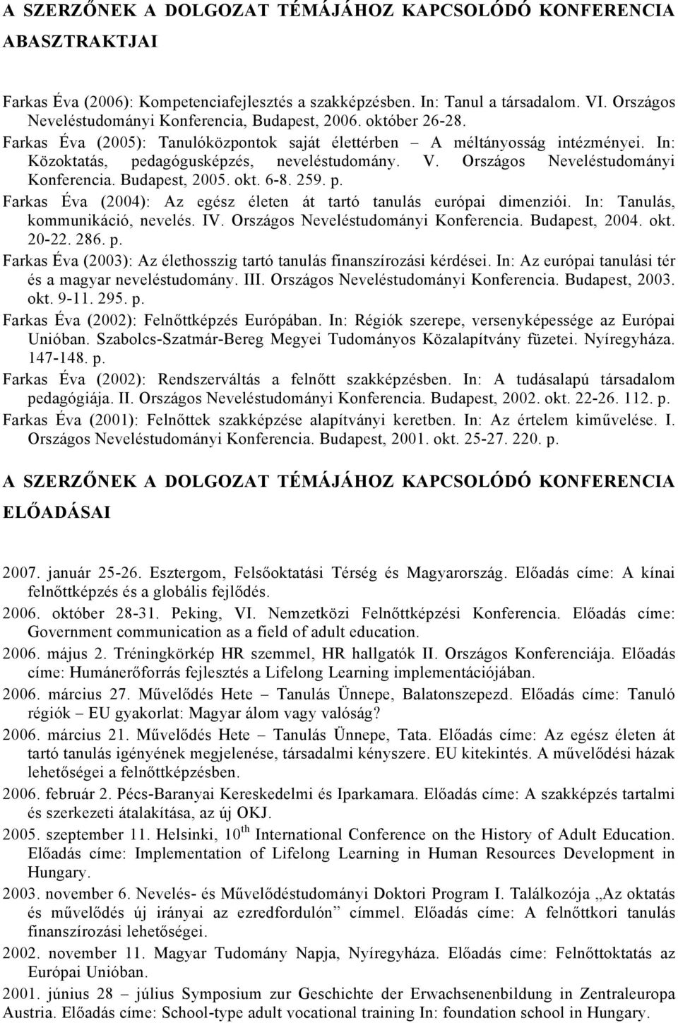 V. Országos Neveléstudományi Konferencia. Budapest, 2005. okt. 6-8. 259. p. Farkas Éva (2004): Az egész életen át tartó tanulás európai dimenziói. In: Tanulás, kommunikáció, nevelés. IV.