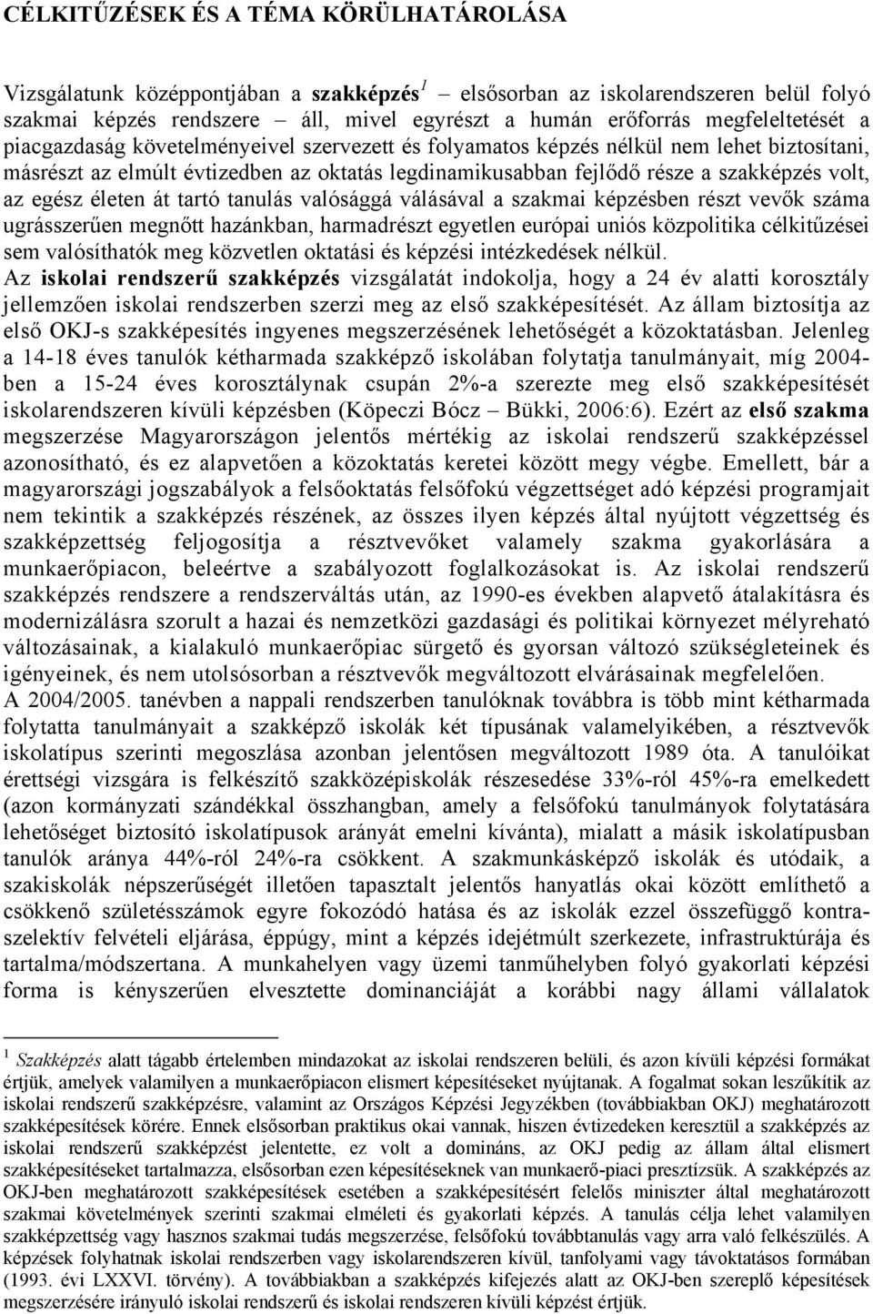 volt, az egész életen át tartó tanulás valósággá válásával a szakmai képzésben részt vevők száma ugrásszerűen megnőtt hazánkban, harmadrészt egyetlen európai uniós közpolitika célkitűzései sem