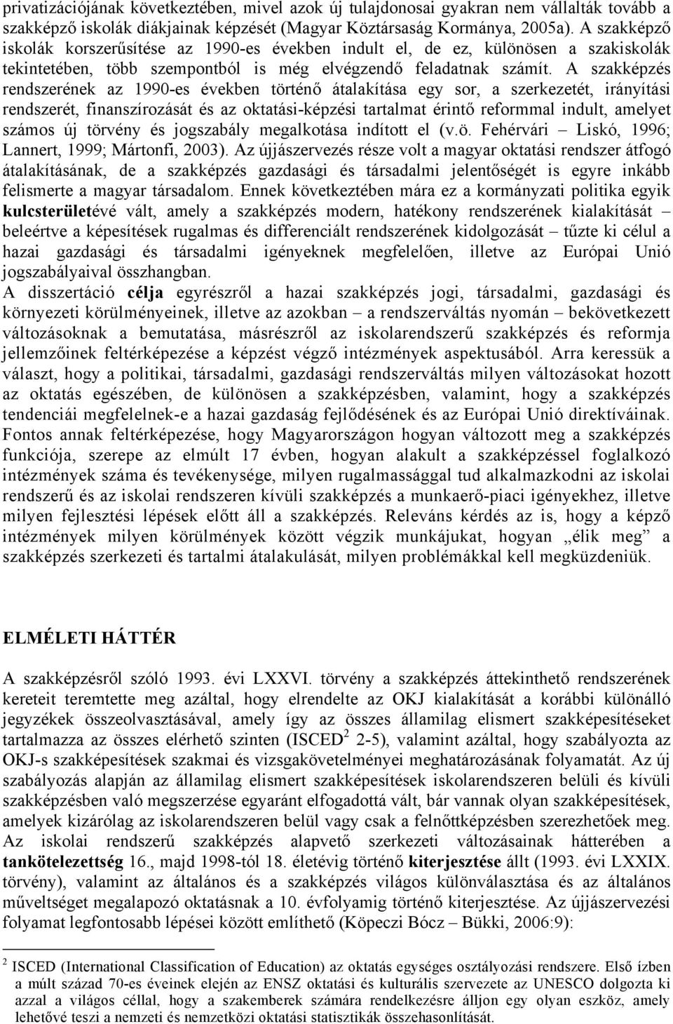 A szakképzés rendszerének az 1990-es években történő átalakítása egy sor, a szerkezetét, irányítási rendszerét, finanszírozását és az oktatási-képzési tartalmat érintő reformmal indult, amelyet