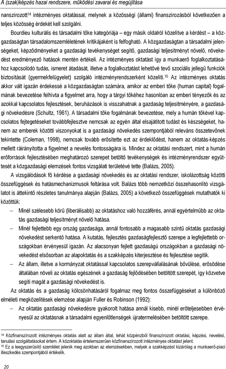 A közgazdaságtan a társadalmi jelenségeket, képződményeket a gazdasági tevékenységet segítő, gazdasági teljesítményt növelő, növekedést eredményező hatások mentén értékeli.