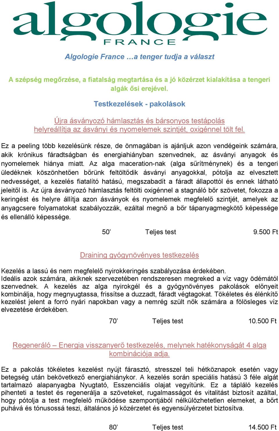 Ez a peeling több kezelésünk része, de önmagában is ajánljuk azon vendégeink számára, akik krónikus fáradtságban és energiahiányban szenvednek, az ásványi anyagok és nyomelemek hiánya miatt.