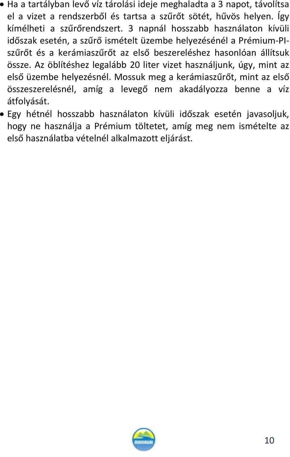 Az öblítéshez legalább 20 liter vizet használjunk, úgy, mint az első üzembe helyezésnél.