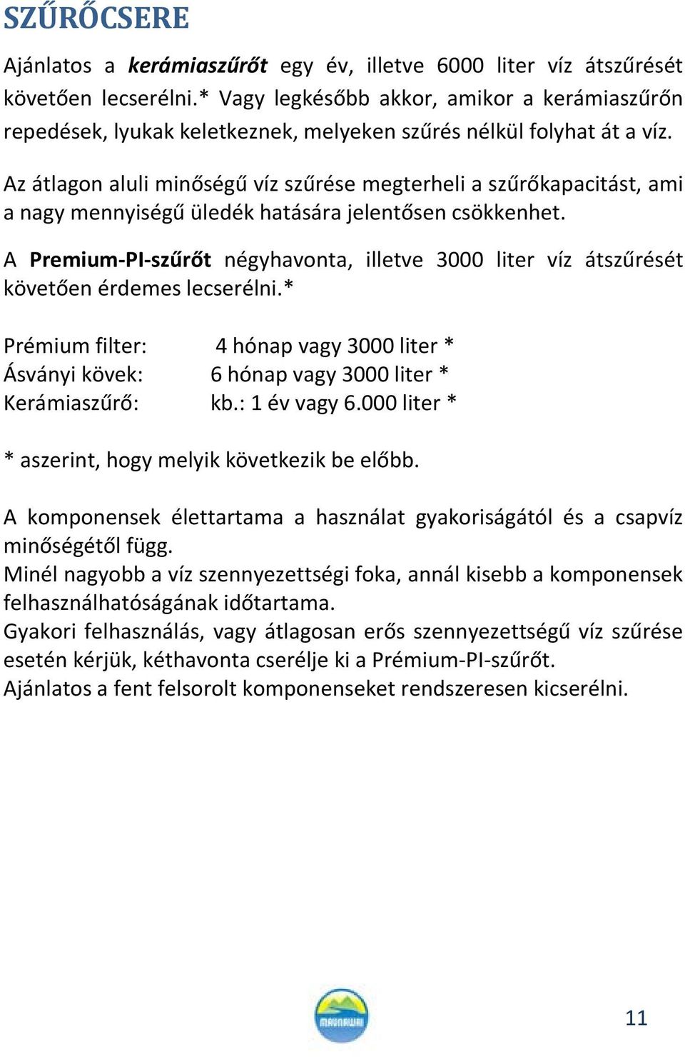 Az átlagon aluli minőségű víz szűrése megterheli a szűrőkapacitást, ami a nagy mennyiségű üledék hatására jelentősen csökkenhet.