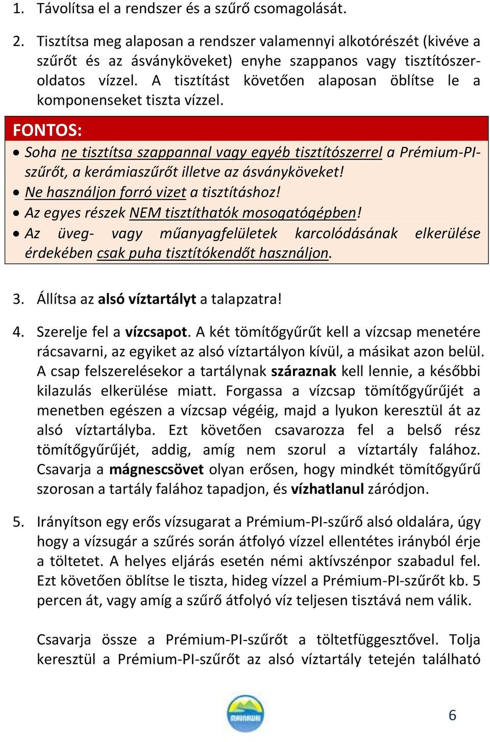 Ne használjon forró vizet a tisztításhoz! Az egyes részek NEM tisztíthatók mosogatógépben! Az üveg- vagy műanyagfelületek karcolódásának elkerülése érdekében csak puha tisztítókendőt használjon. 3.