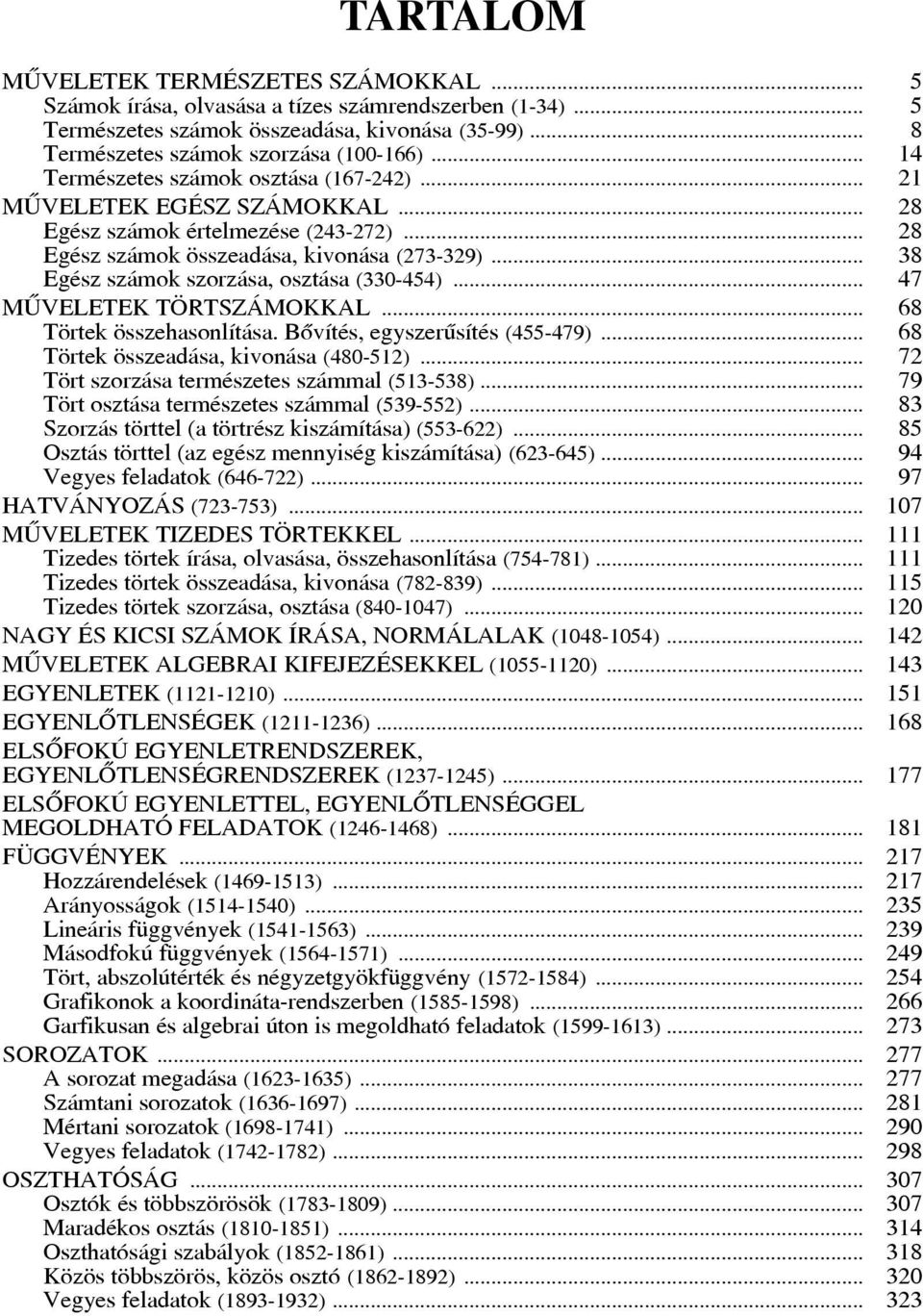 .. 38 Egész számok szorzása, osztása (330-454)... 47 MÛVELETEK TÖRTSZÁMOKKAL... 68 Törtek összehasonlítása. Bôvítés, egyszerûsítés (455-479)... 68 Törtek összeadása, kivonása (480-512).