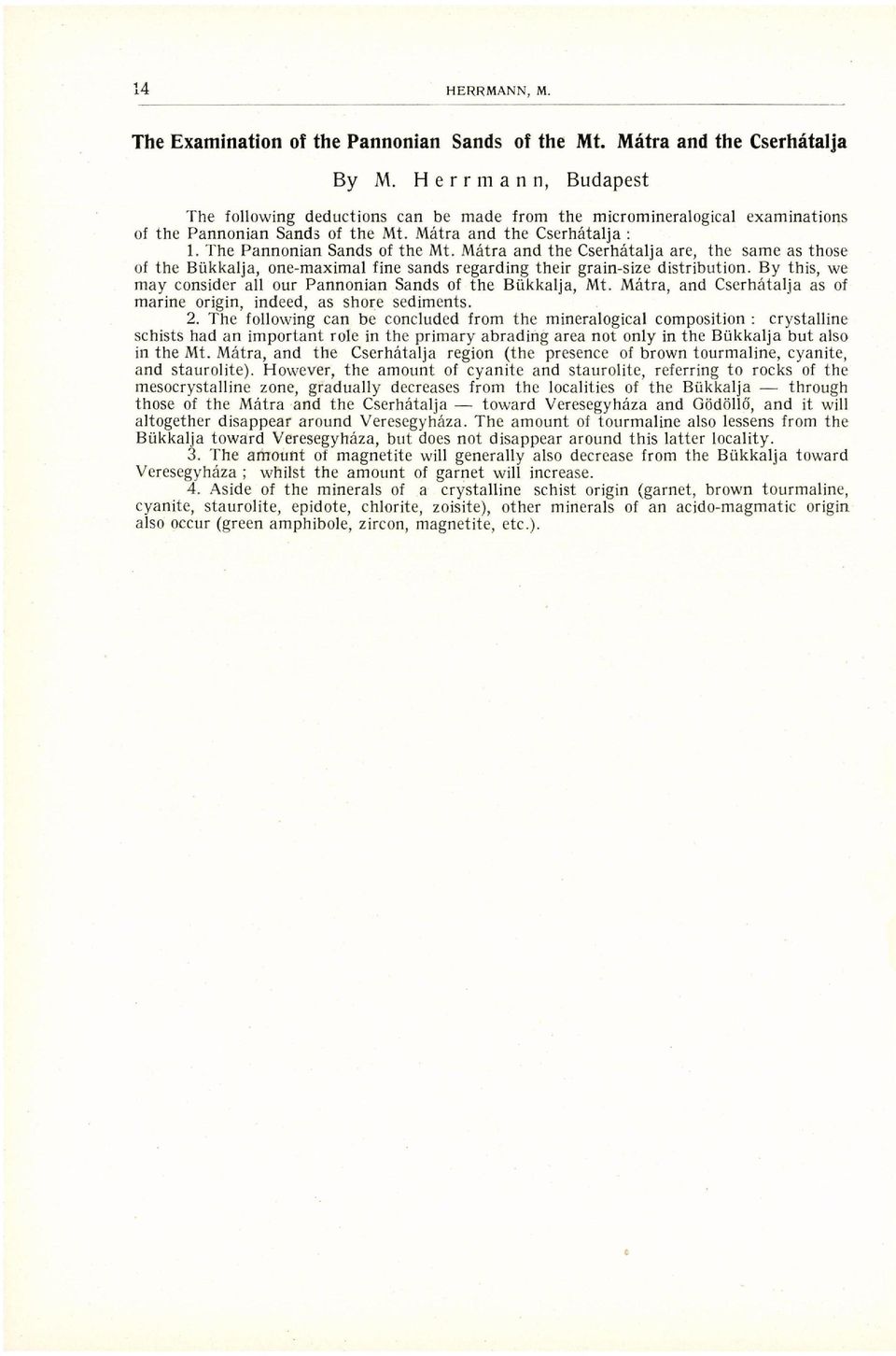 Mátra and the Cserhátalja are, the same as those of the Bükkalja, one-maximal fine sands regarding their grain-size distribution. By this, we may consider all our Pannonian Sands of the Bükkalja, Mt.