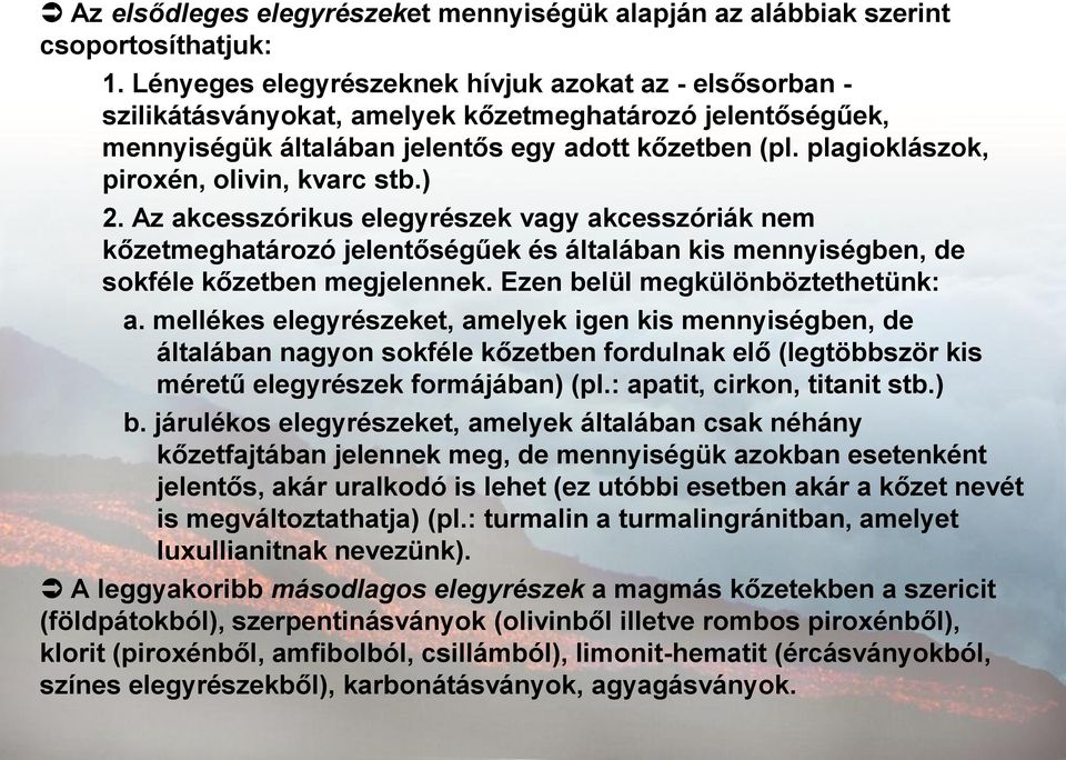 plagioklászok, piroxén, olivin, kvarc stb.) 2. Az akcesszórikus elegyrészek vagy akcesszóriák nem kőzetmeghatározó jelentőségűek és általában kis mennyiségben, de sokféle kőzetben megjelennek.