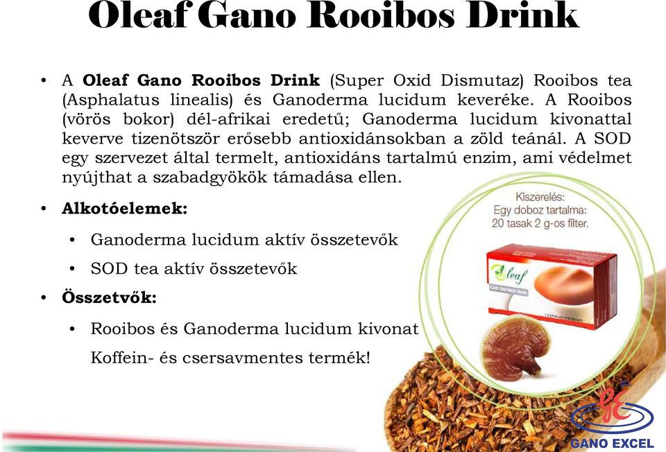 A Rooibos (vörös bokor) dél-afrikai eredetű; Ganoderma lucidum kivonattal keverve tizenötször erősebb antioxidánsokban a zöld teánál.