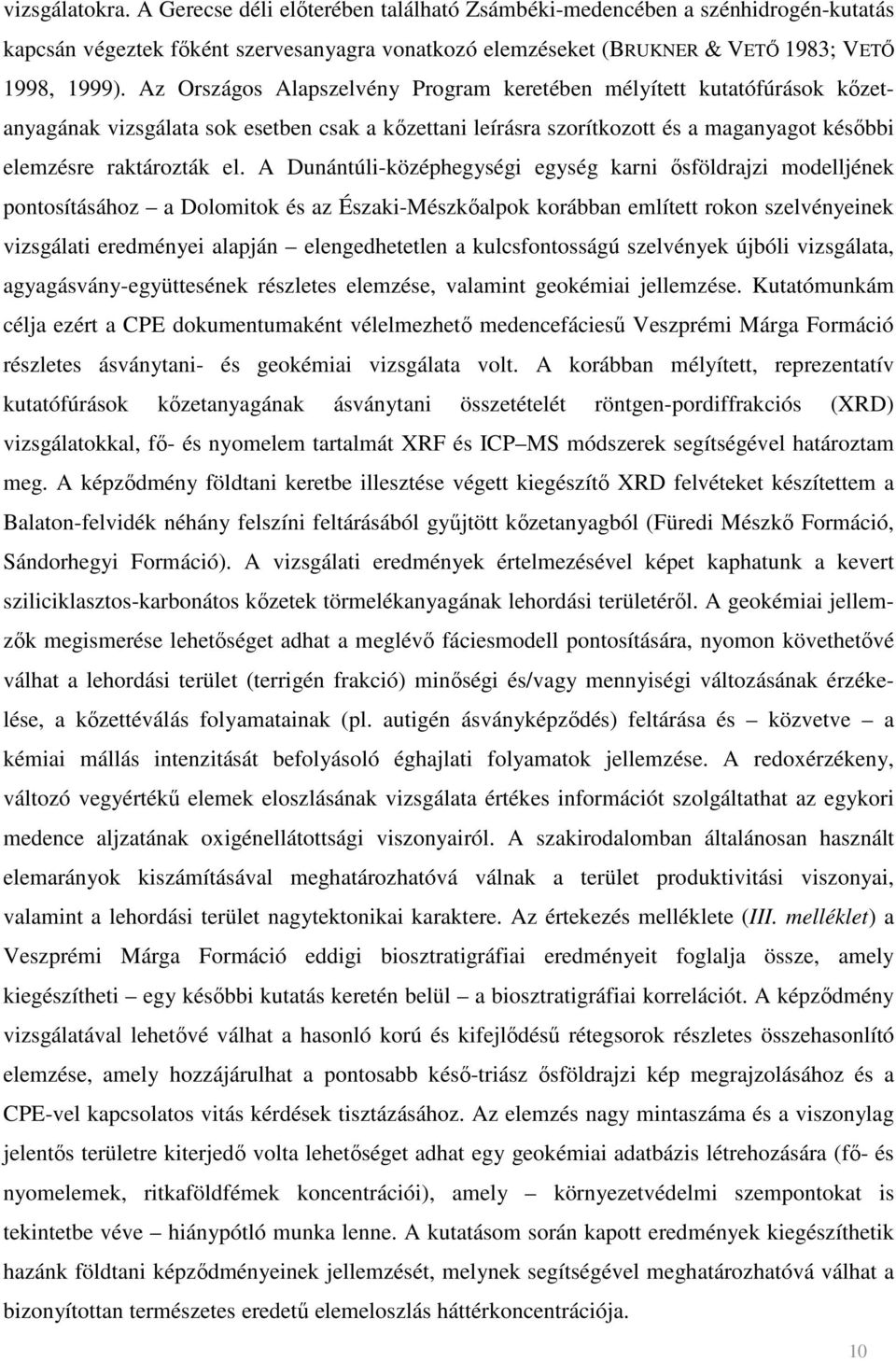 A Dunántúli-középhegységi egység karni ısföldrajzi modelljének pontosításához a Dolomitok és az Északi-Mészkıalpok korábban említett rokon szelvényeinek vizsgálati eredményei alapján elengedhetetlen