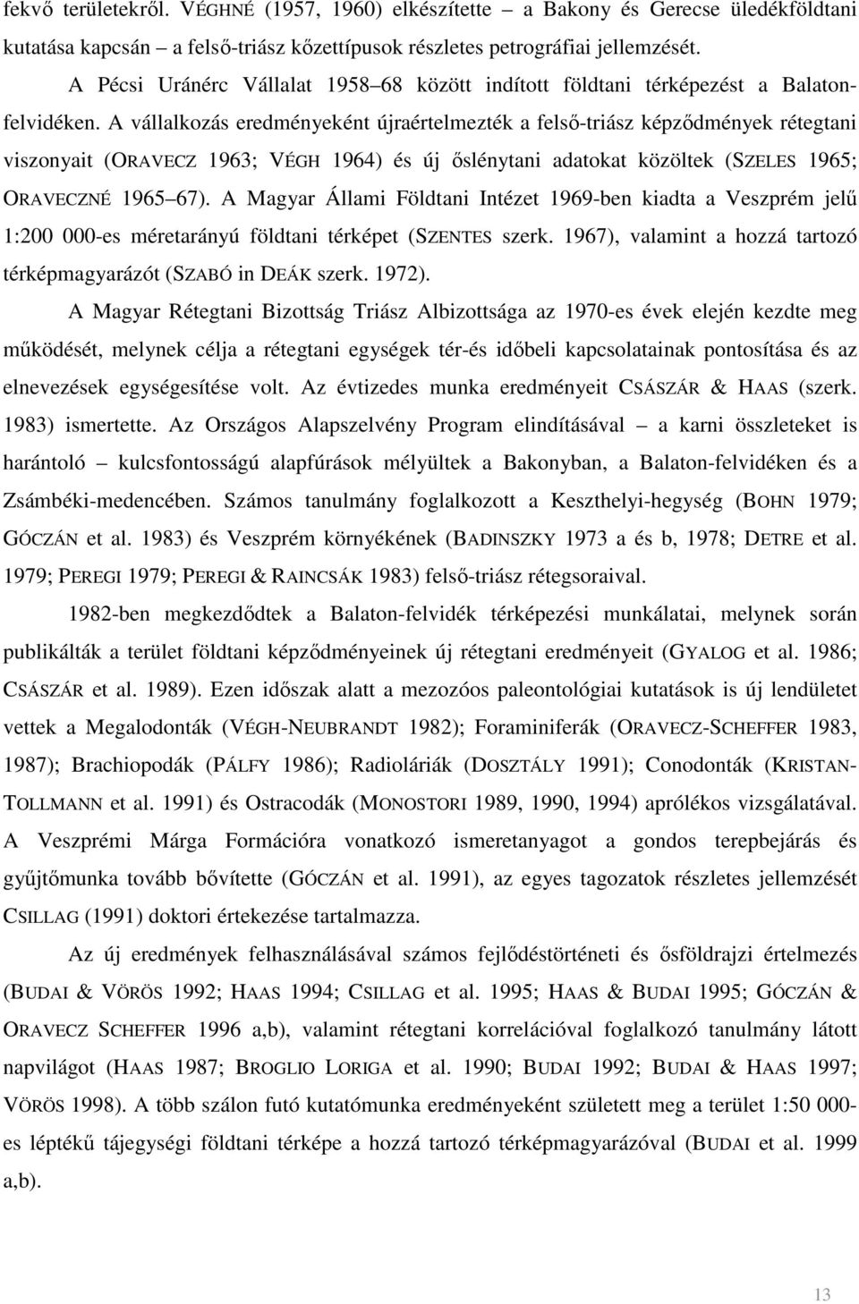 A vállalkozás eredményeként újraértelmezték a felsı-triász képzıdmények rétegtani viszonyait (ORAVECZ 1963; VÉGH 1964) és új ıslénytani adatokat közöltek (SZELES 1965; ORAVECZNÉ 1965 67).