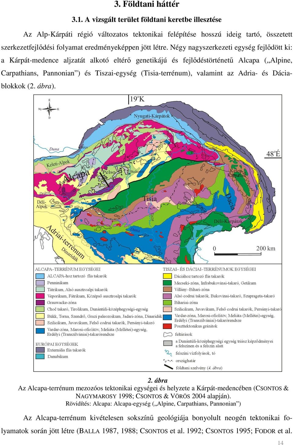 Négy nagyszerkezeti egység fejlıdött ki: a Kárpát-medence aljzatát alkotó eltérı genetikájú és fejlıdéstörténető Alcapa ( Alpine, Carpathians, Pannonian ) és Tiszai-egység (Tisia-terrénum), valamint