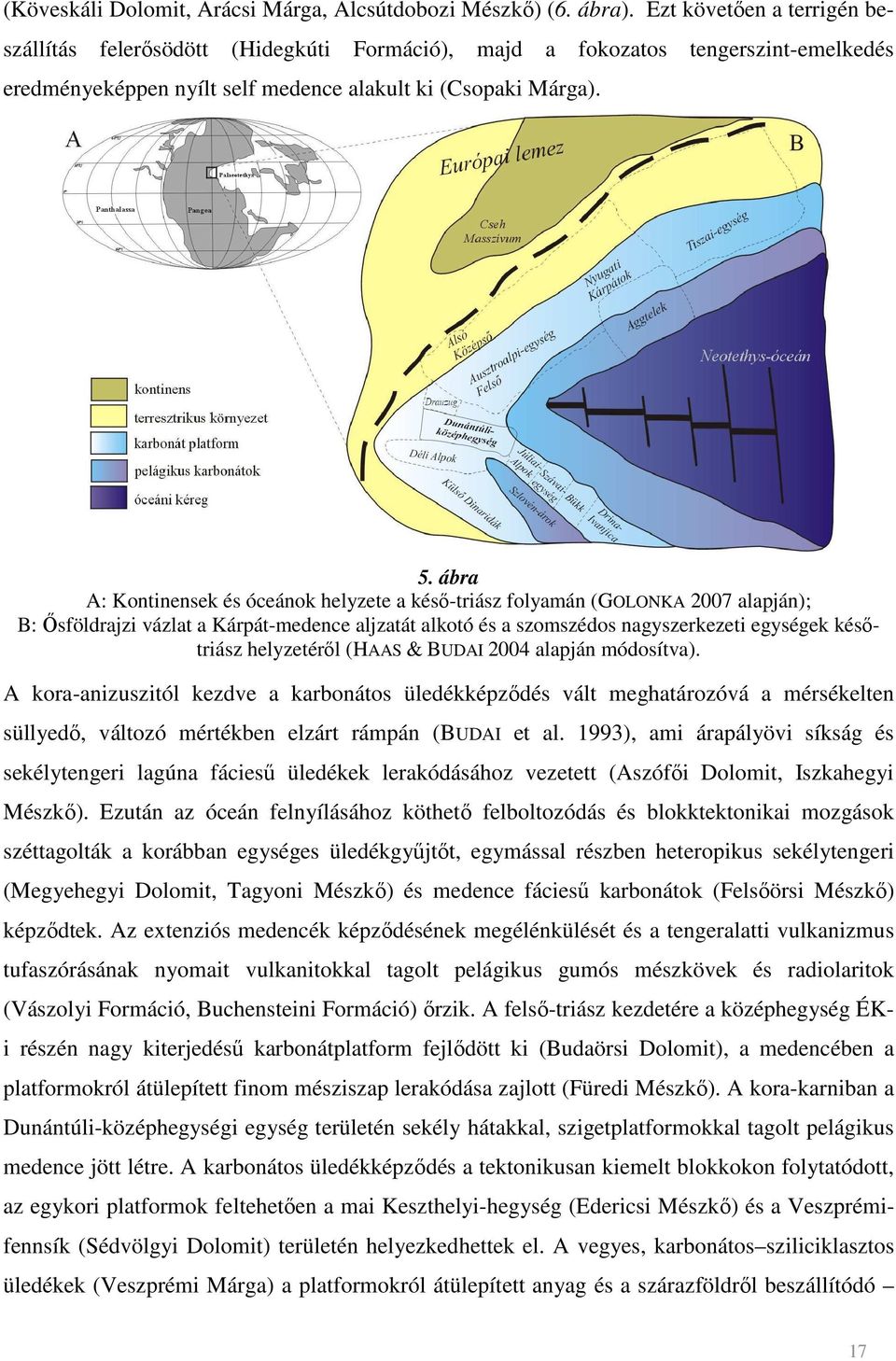 ábra A: Kontinensek és óceánok helyzete a késı-triász folyamán (GOLONKA 2007 alapján); B: İsföldrajzi vázlat a Kárpát-medence aljzatát alkotó és a szomszédos nagyszerkezeti egységek késıtriász