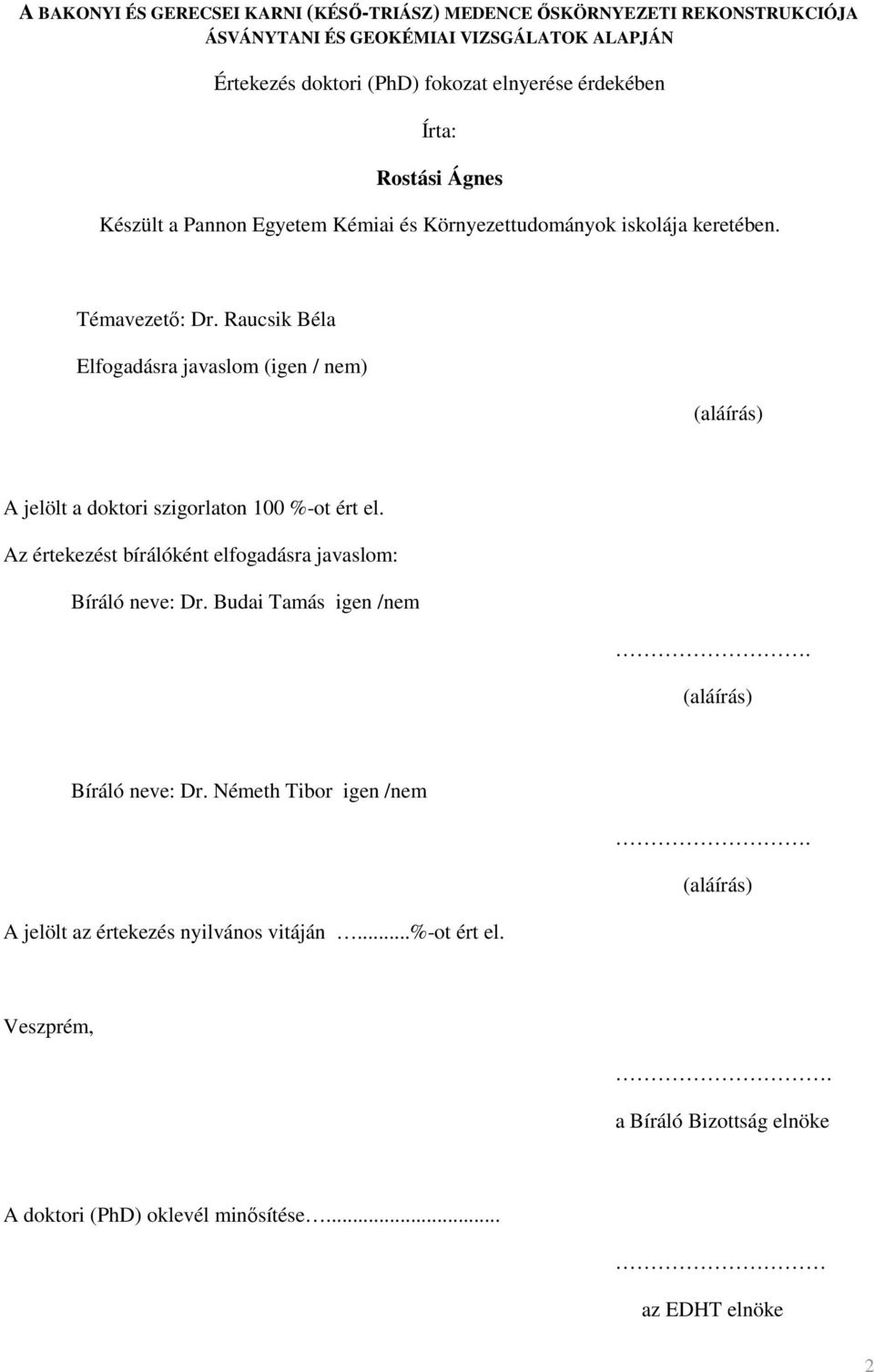 Raucsik Béla Elfogadásra javaslom (igen / nem) (aláírás) A jelölt a doktori szigorlaton 100 %-ot ért el. Az értekezést bírálóként elfogadásra javaslom: Bíráló neve: Dr.