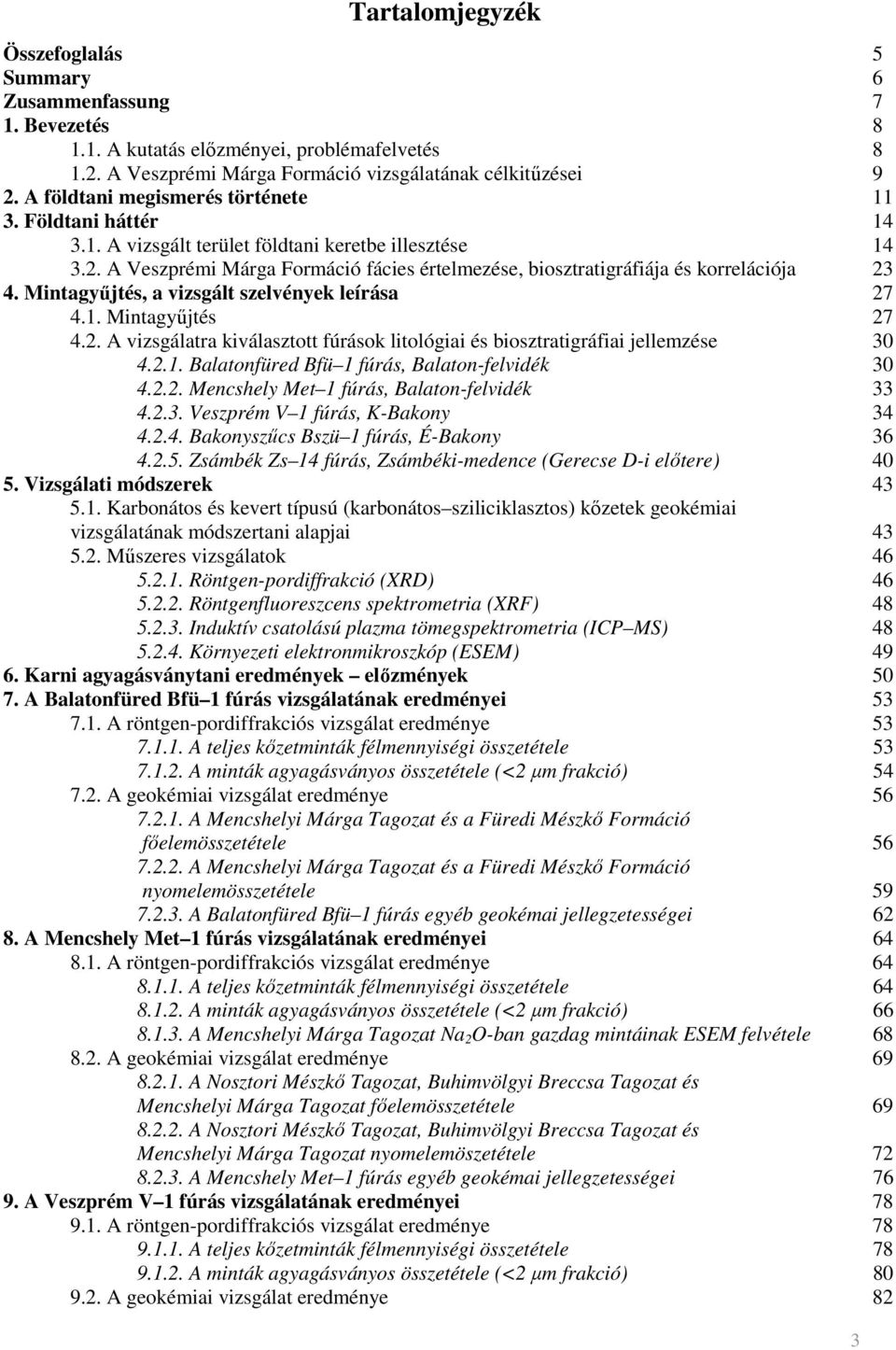 A Veszprémi Márga Formáció fácies értelmezése, biosztratigráfiája és korrelációja 23 4. Mintagyőjtés, a vizsgált szelvények leírása 27 4.1. Mintagyőjtés 27 4.2. A vizsgálatra kiválasztott fúrások litológiai és biosztratigráfiai jellemzése 30 4.